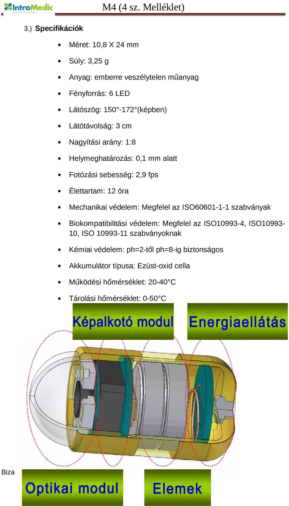 ISO60601-1-1 szabványak Biokompatibilitási védelem: Megfelel az ISO10993-4, ISO10993-10, ISO 10993-11 szabványoknak Kémiai védelem: ph=2-től