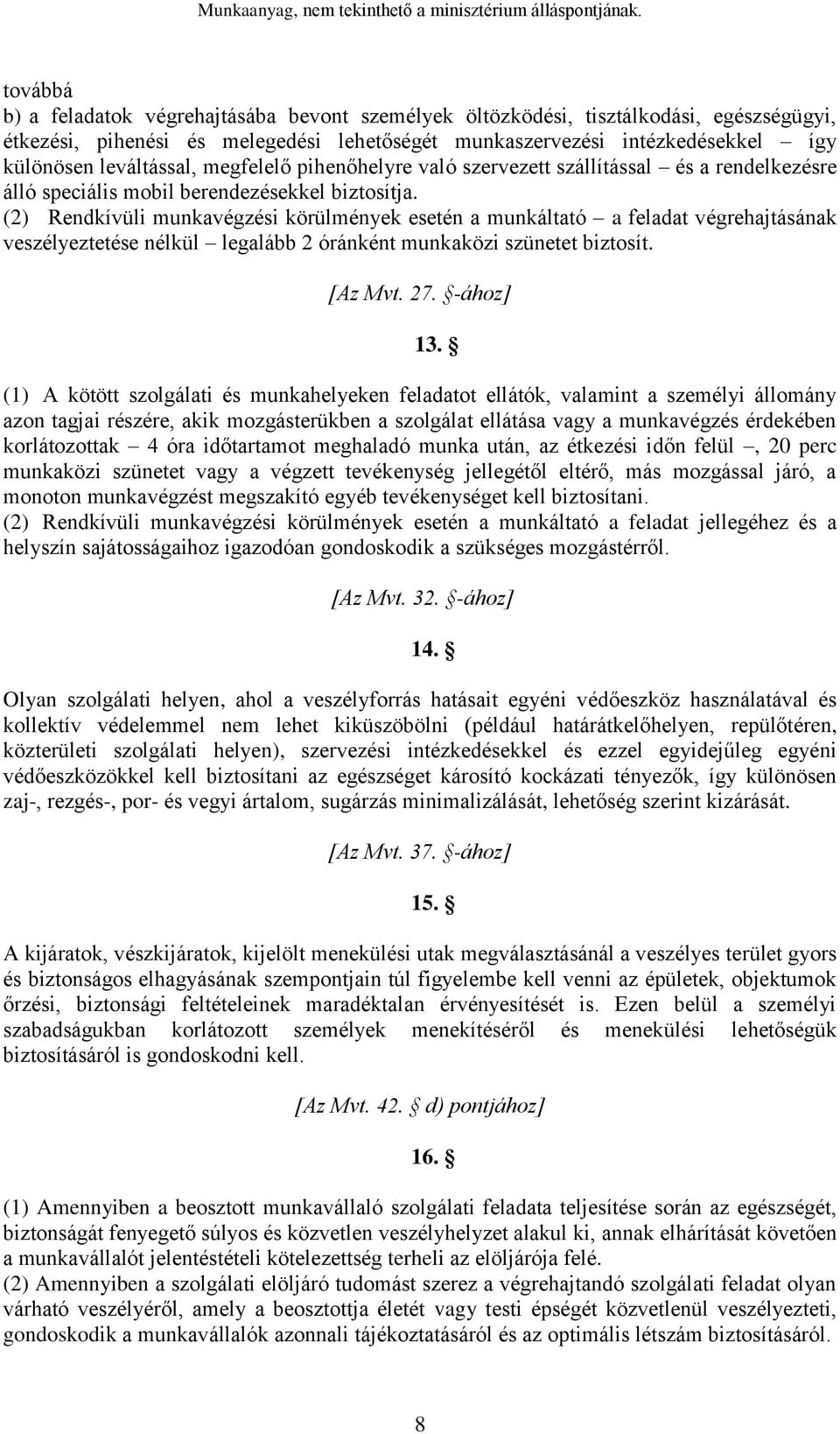 (2) Rendkívüli munkavégzési körülmények esetén a munkáltató a feladat végrehajtásának veszélyeztetése nélkül legalább 2 óránként munkaközi szünetet biztosít. [Az Mvt. 27. -ához] 13.