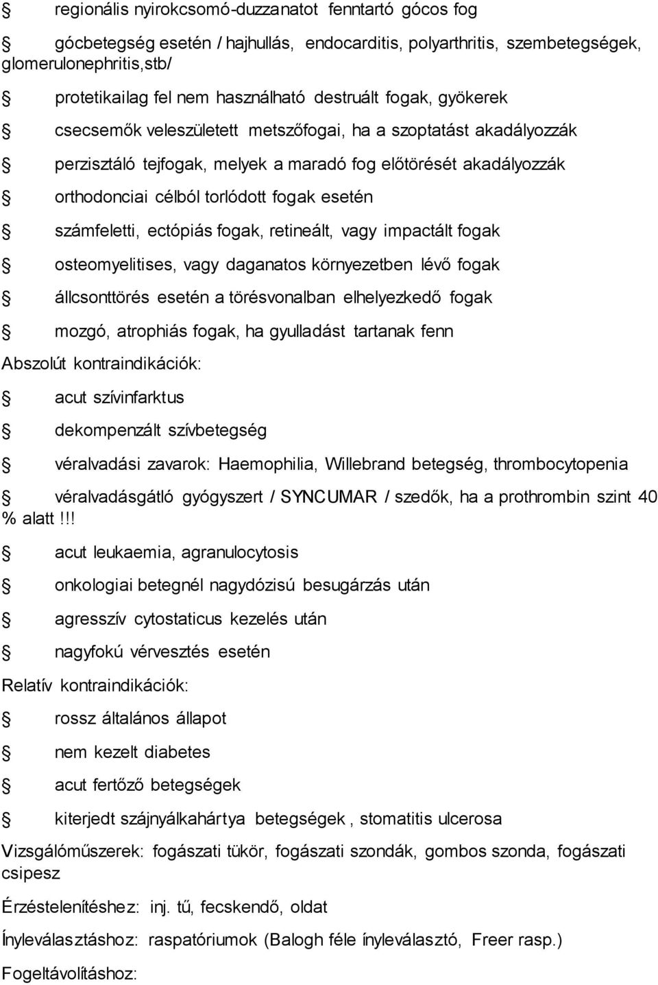 számfeletti, ectópiás fogak, retineált, vagy impactált fogak osteomyelitises, vagy daganatos környezetben lévő fogak állcsonttörés esetén a törésvonalban elhelyezkedő fogak mozgó, atrophiás fogak, ha