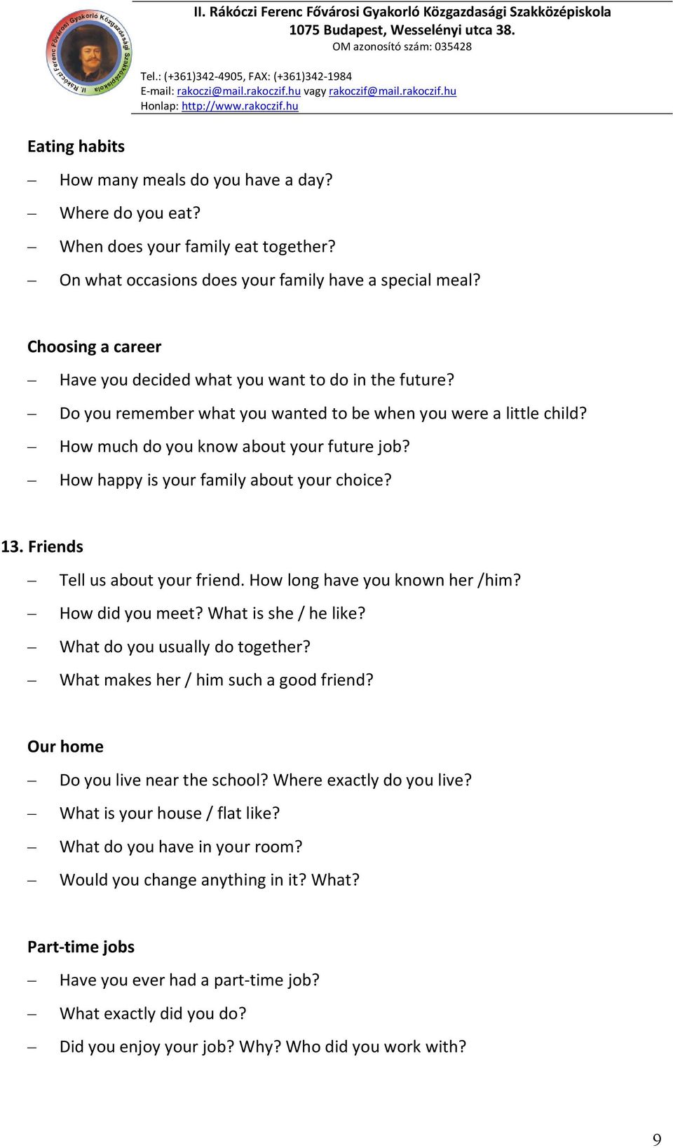 How happy is your family about your choice? 13. Friends Tell us about your friend. How long have you known her /him? How did you meet? What is she / he like? What do you usually do together?