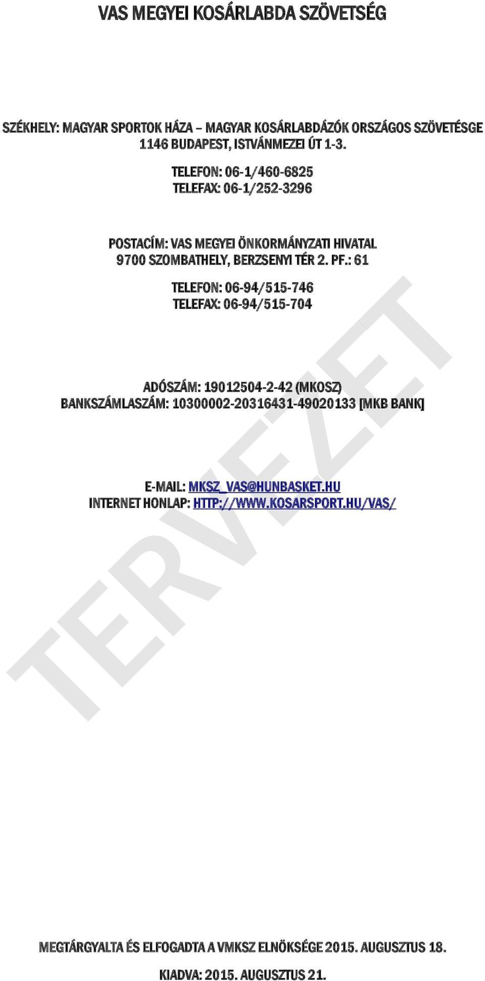 : 61 TELEFON: 06-94/515-746 TELEFAX: 06-94/515-704 ADÓSZÁM: 19012504-2-42 (MKOSZ) BANKSZÁMLASZÁM: 10300002-20316431-49020133 [MKB BANK]