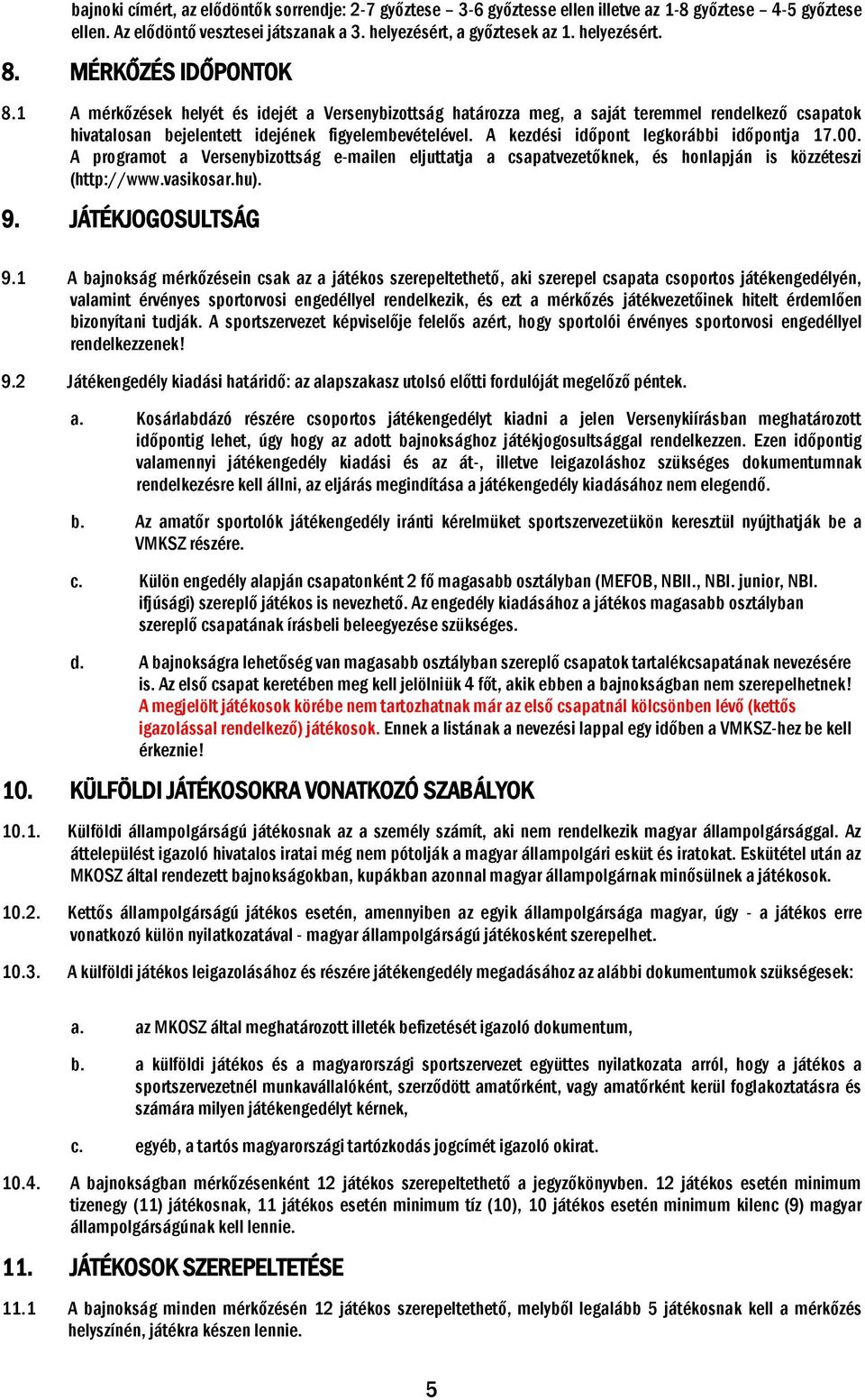 A kezdési időpont legkorábbi időpontja 17.00. A programot a Versenybizottság e-mailen eljuttatja a csapatvezetőknek, és honlapján is közzéteszi (http://www.vasikosar.hu). 9. JÁTÉKJOGOSULTSÁG 9.