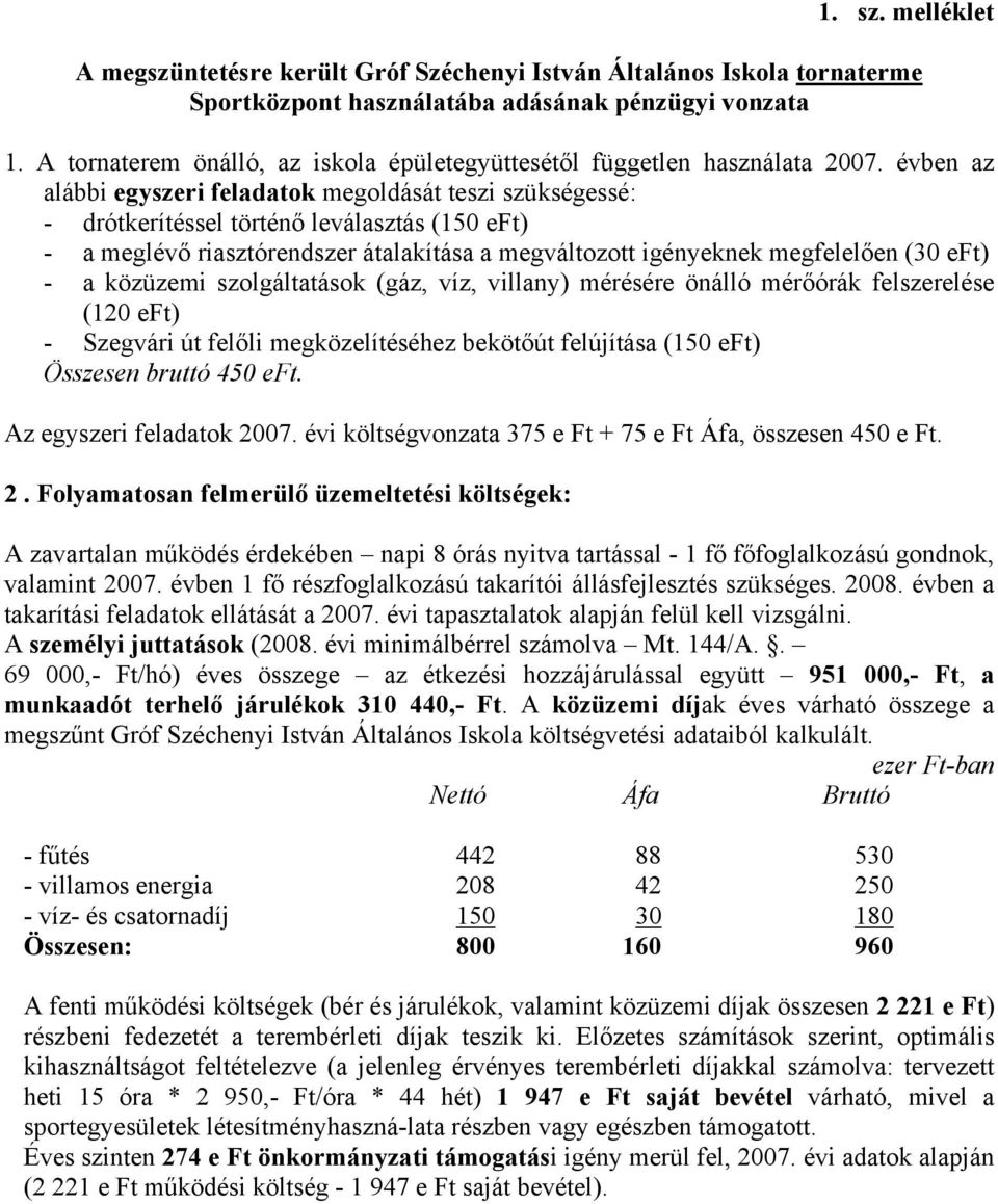 évben az alábbi egyszeri feladatok megoldását teszi szükségessé: - drótkerítéssel történő leválasztás (150 eft) - a meglévő riasztórendszer átalakítása a megváltozott igényeknek megfelelően (30 eft)