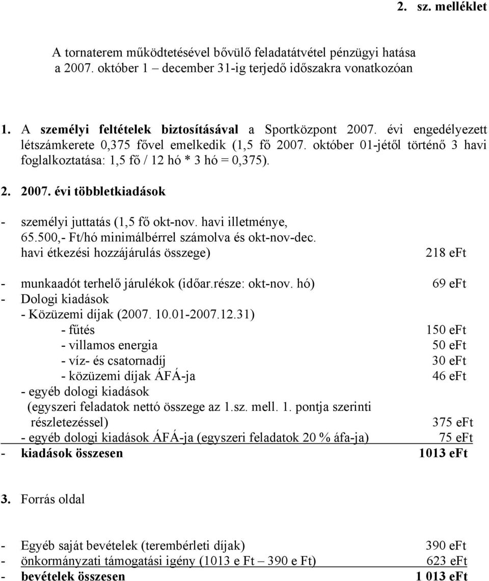 október 01-jétől történő 3 havi foglalkoztatása: 1,5 fő / 12 hó * 3 hó = 0,375). 2. 2007. évi többletkiadások - személyi juttatás (1,5 fő okt-nov. havi illetménye, 65.