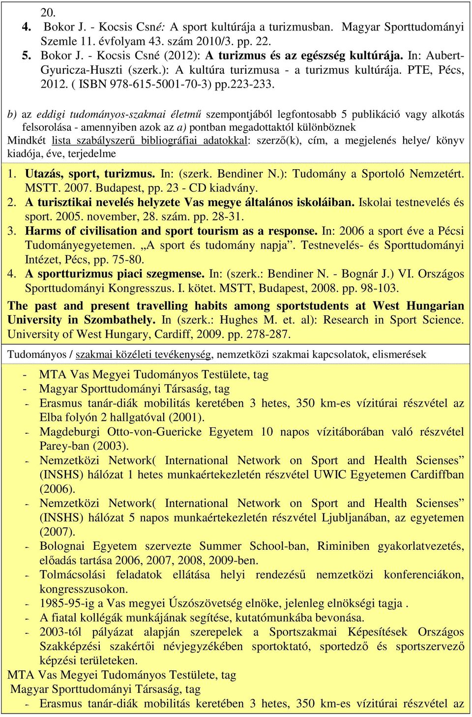 b) az eddigi tudományos-szakmai életmű szempontjából legfontosabb 5 publikáció vagy alkotás felsorolása - amennyiben azok az a) pontban megadottaktól különböznek Mindkét lista szabályszerű