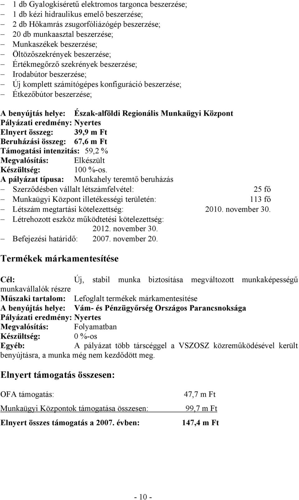 Regionális Munkaügyi Központ Pályázati eredmény: Nyertes Elnyert összeg: 39,9 m Ft Beruházási összeg: 67,6 m Ft Támogatási intenzitás: 59,2 % Megvalósítás: Elkészült Készültség: 100 %-os.