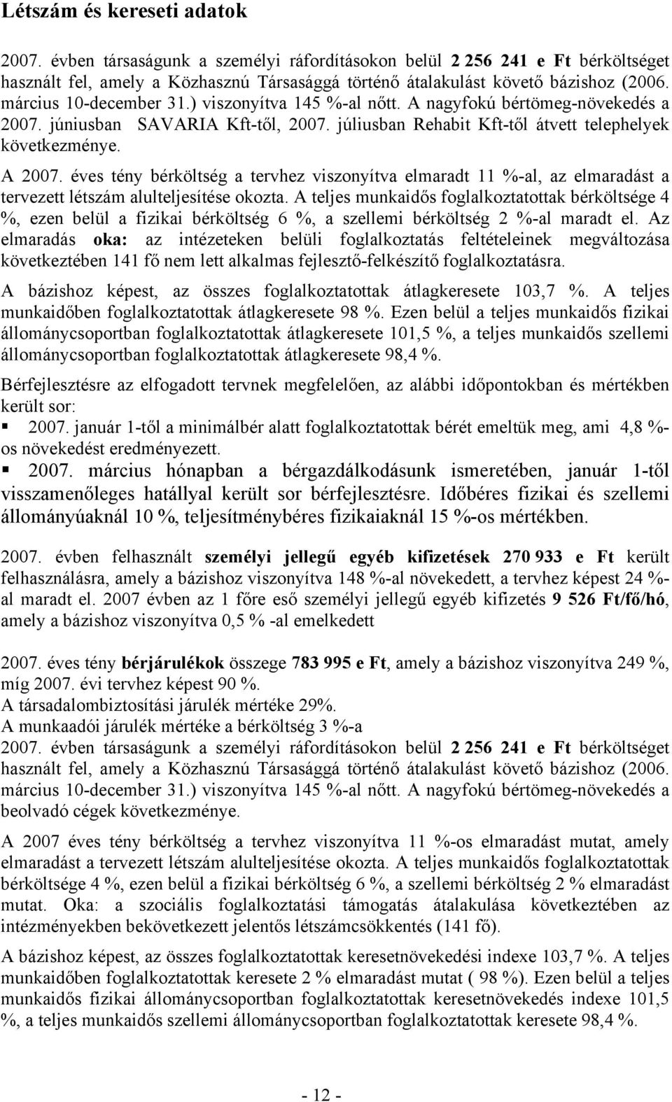 éves tény bérköltség a tervhez viszonyítva elmaradt 11 %-al, az elmaradást a tervezett létszám alulteljesítése okozta.