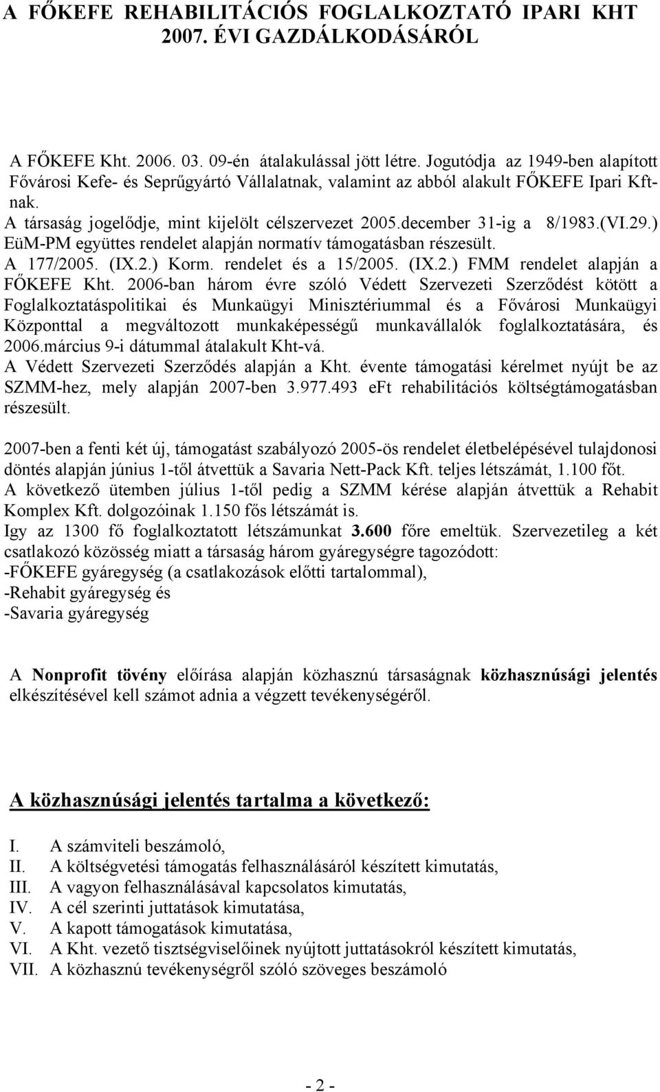 (VI.29.) EüM-PM együttes rendelet alapján normatív támogatásban részesült. A 177/2005. (IX.2.) Korm. rendelet és a 15/2005. (IX.2.) FMM rendelet alapján a FŐKEFE Kht.