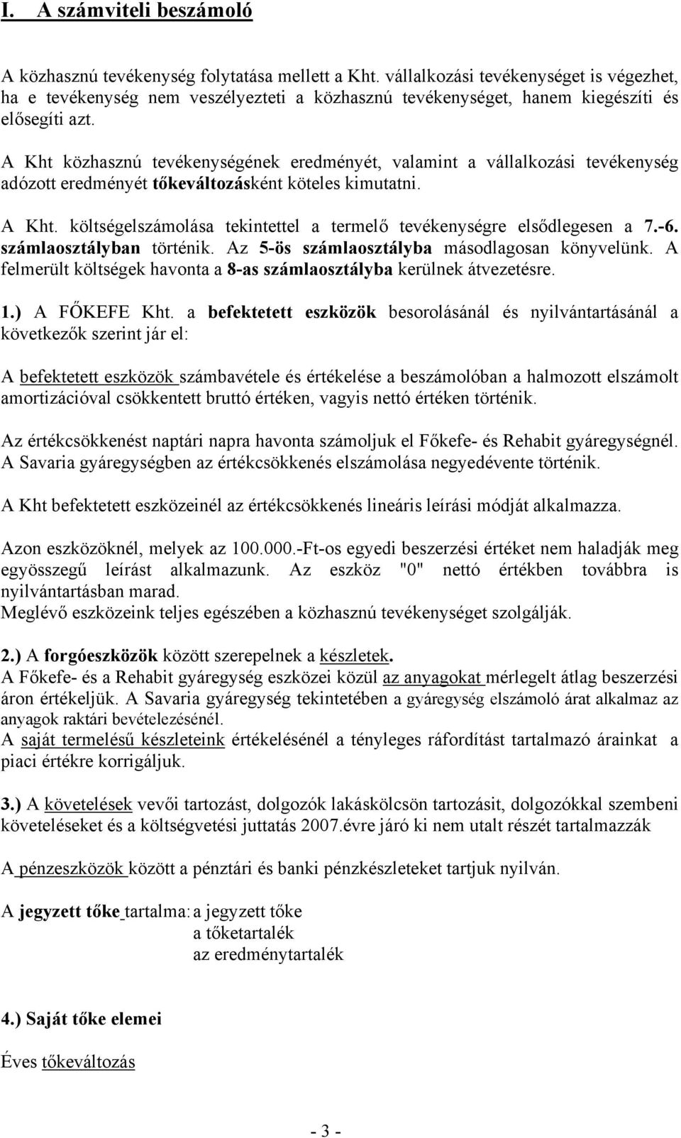 A Kht közhasznú tevékenységének eredményét, valamint a vállalkozási tevékenység adózott eredményét tőkeváltozásként köteles kimutatni. A Kht.