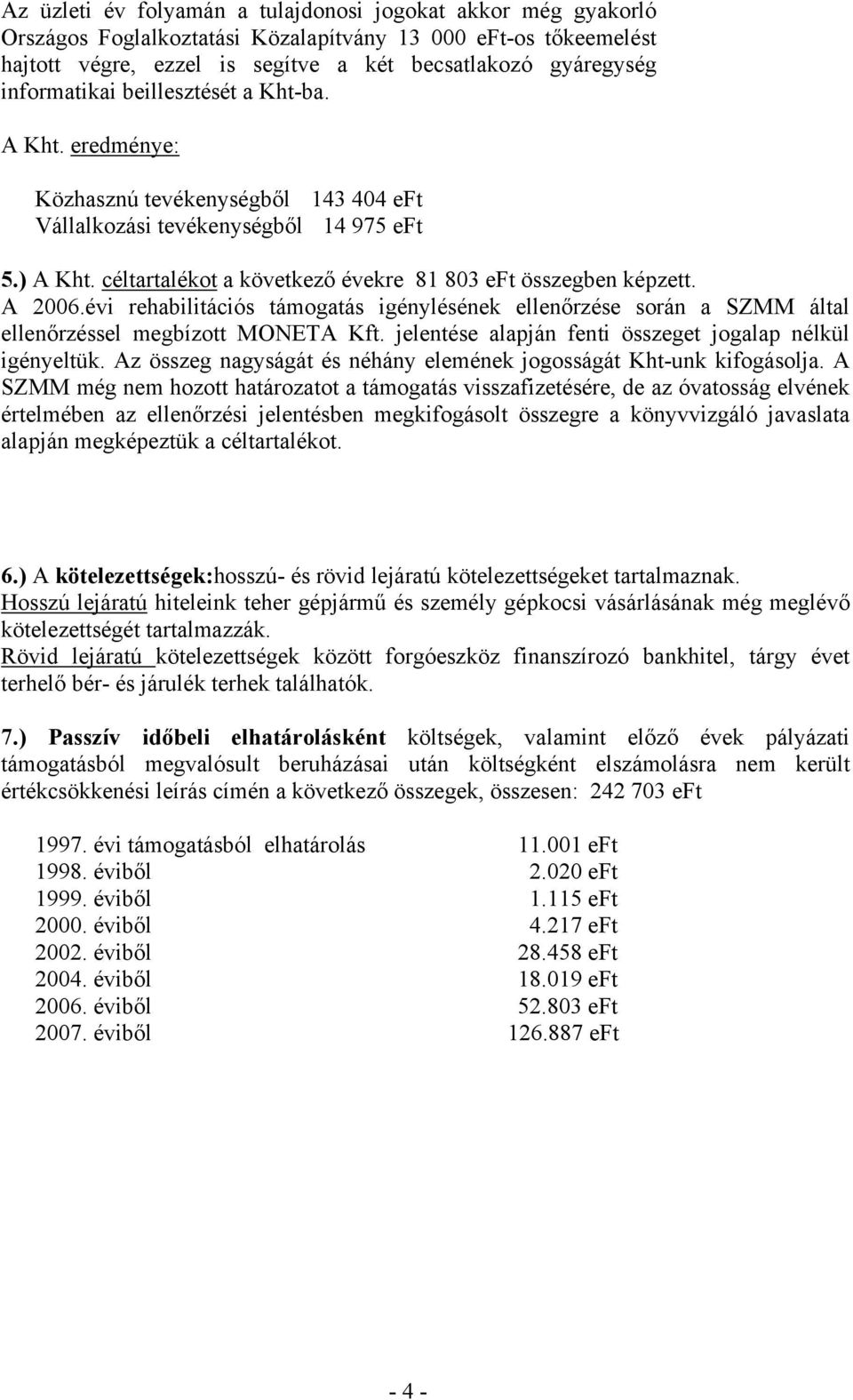 céltartalékot a következő évekre 81 803 eft összegben képzett. A 2006.évi rehabilitációs támogatás igénylésének ellenőrzése során a SZMM által ellenőrzéssel megbízott MONETA Kft.