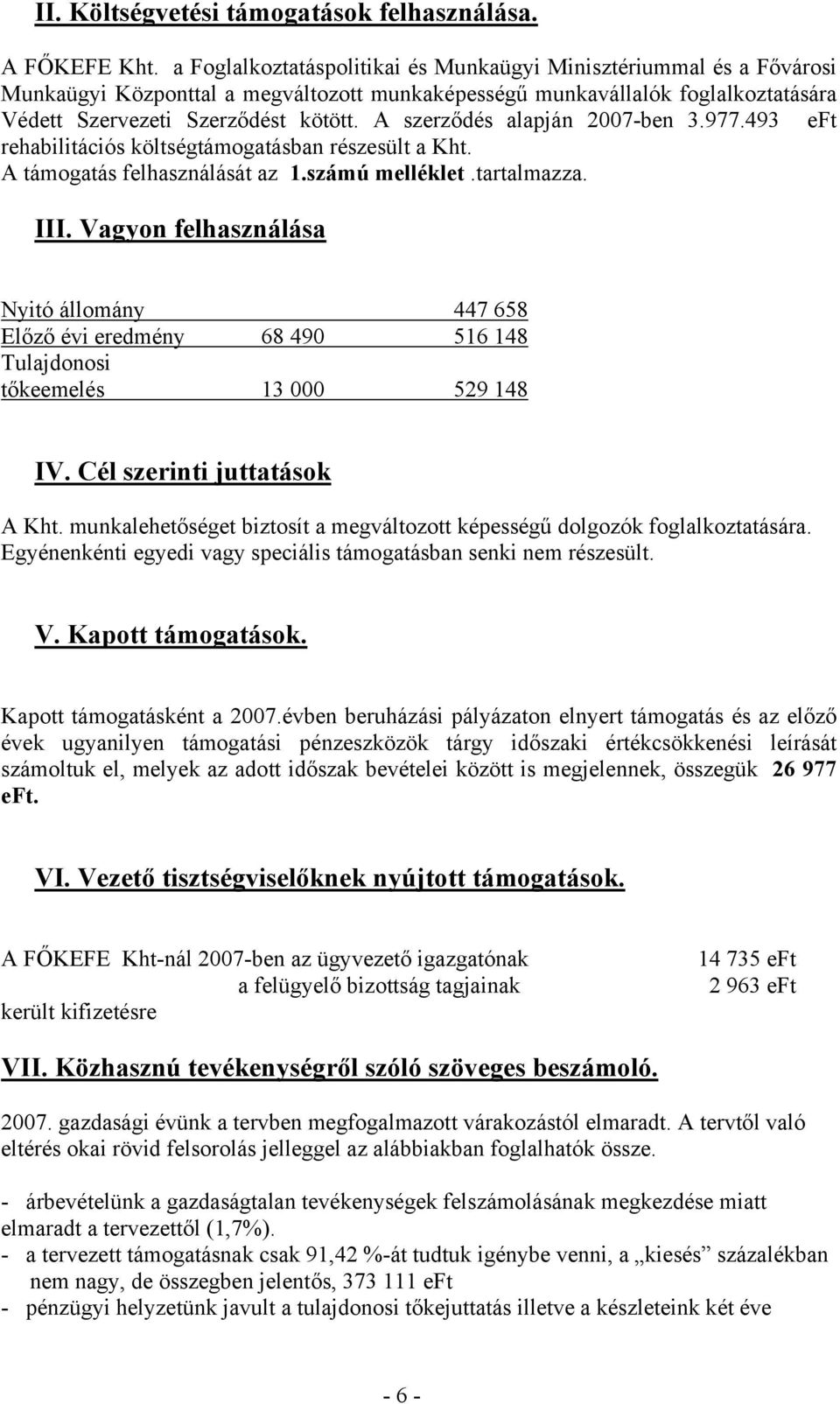 A szerződés alapján 2007-ben 3.977.493 eft rehabilitációs költségtámogatásban részesült a Kht. A támogatás felhasználását az 1.számú melléklet.tartalmazza. III.