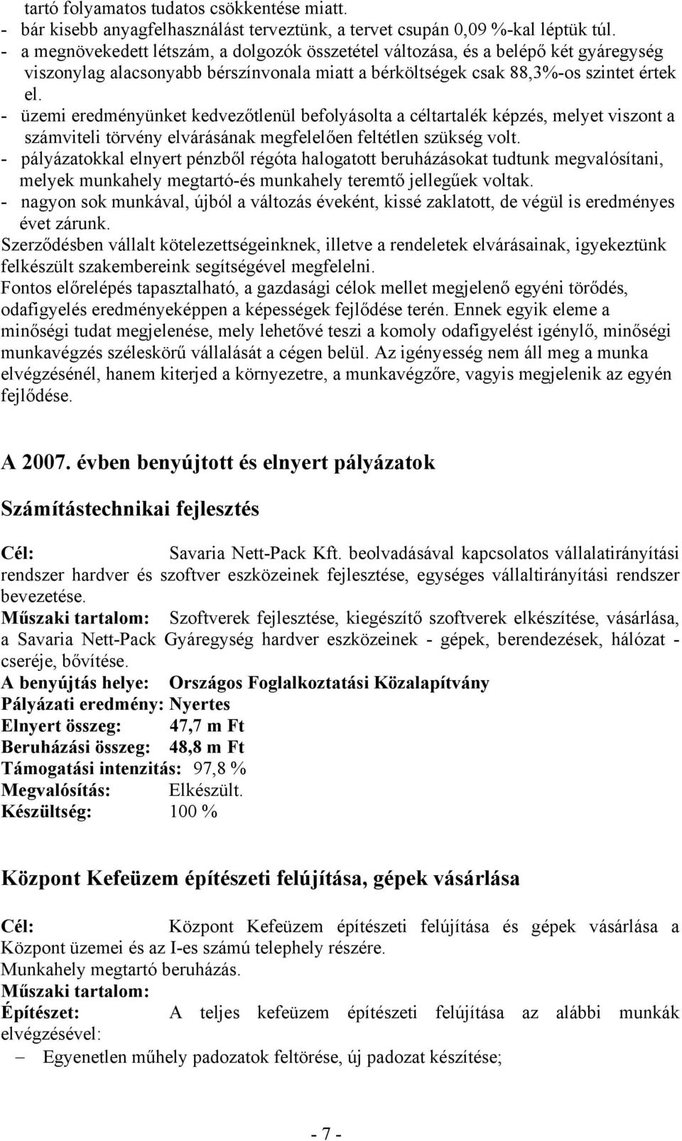 - üzemi eredményünket kedvezőtlenül befolyásolta a céltartalék képzés, melyet viszont a számviteli törvény elvárásának megfelelően feltétlen szükség volt.