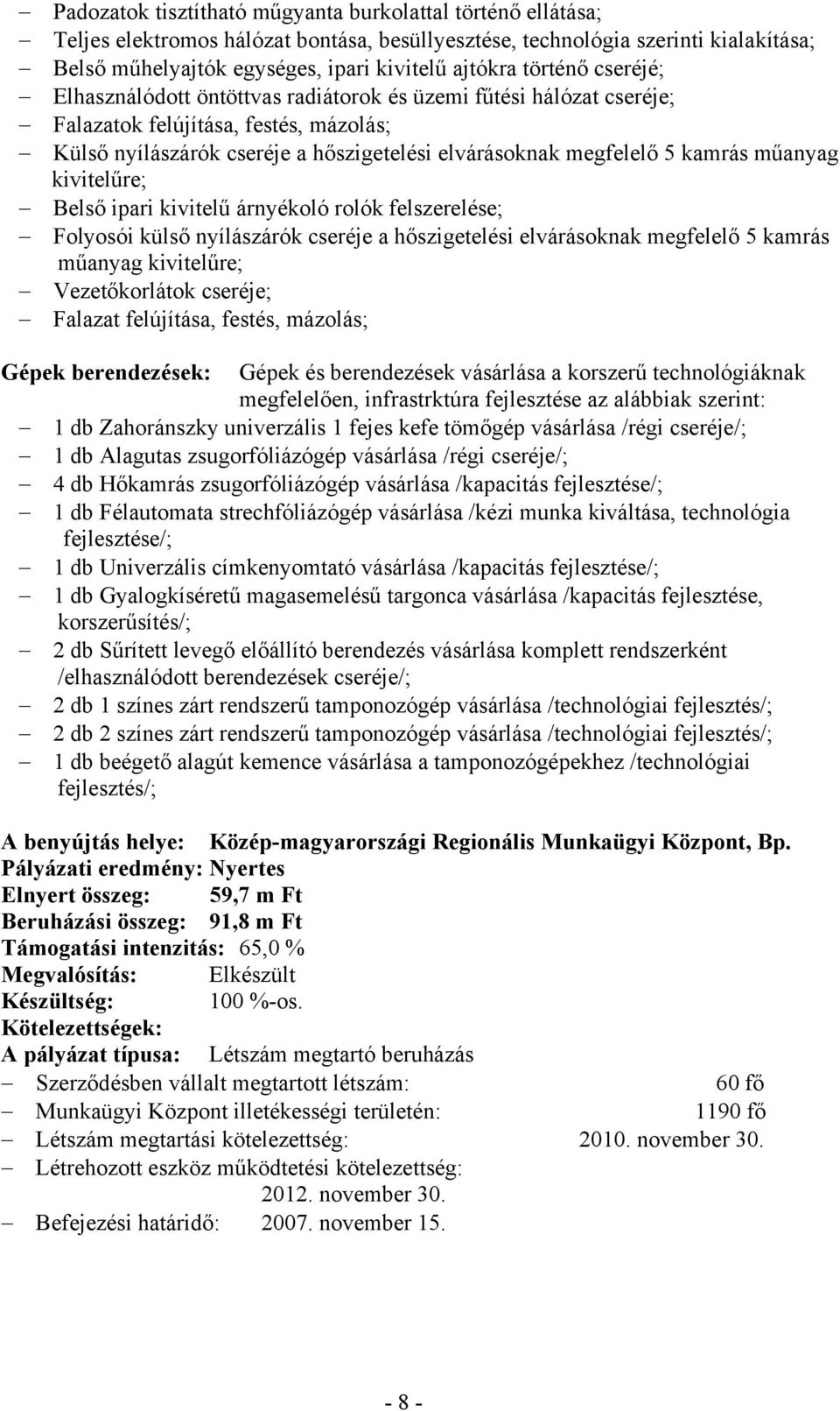 műanyag kivitelűre; Belső ipari kivitelű árnyékoló rolók felszerelése; Folyosói külső nyílászárók cseréje a hőszigetelési elvárásoknak megfelelő 5 kamrás műanyag kivitelűre; Vezetőkorlátok cseréje;