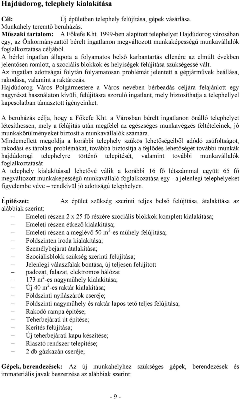 A bérlet ingatlan állapota a folyamatos belső karbantartás ellenére az elmúlt években jelentősen romlott, a szociális blokkok és helyiségek felújítása szükségessé vált.