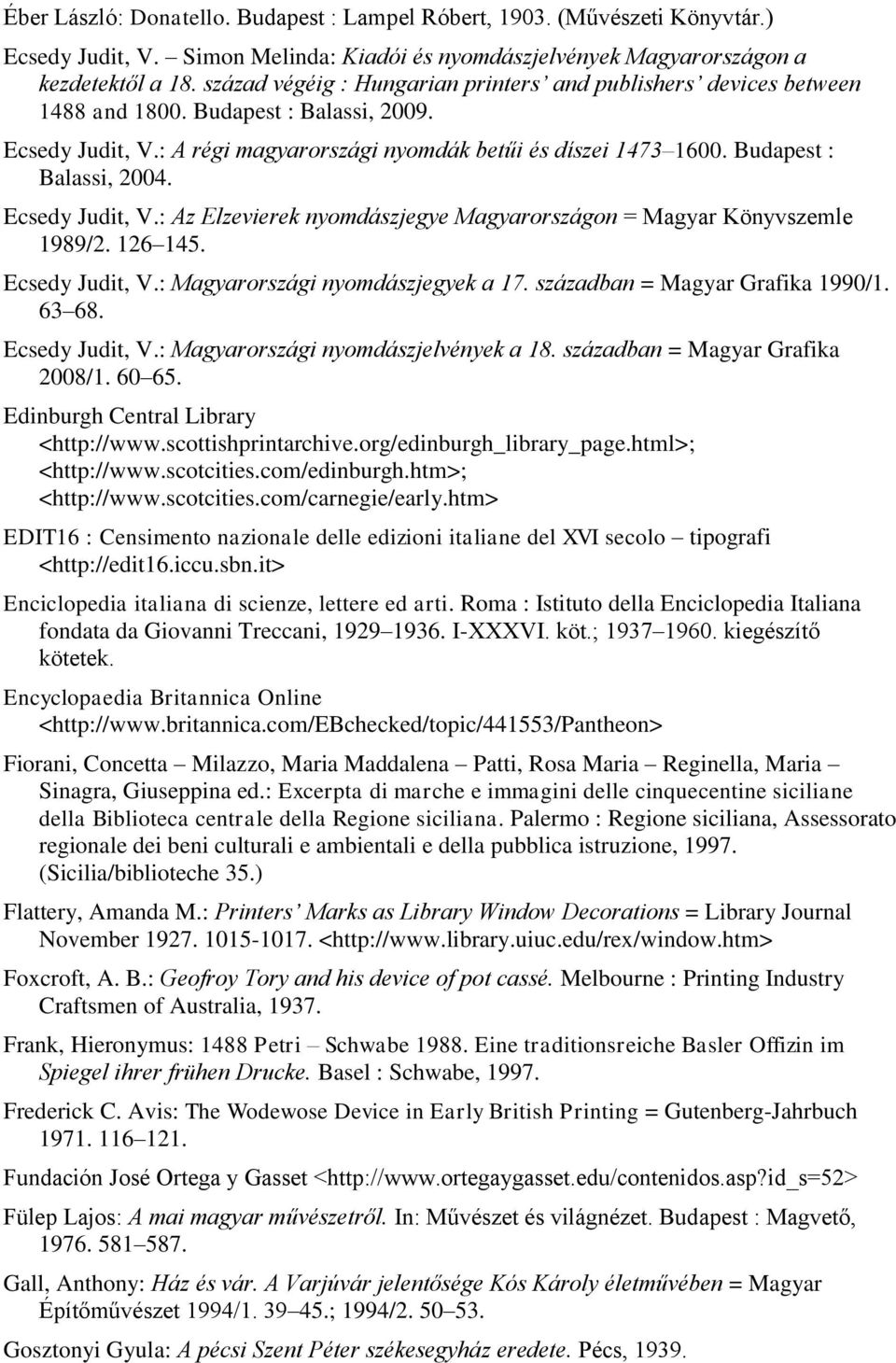 Budapest : Balassi, 2004. Ecsedy Judit, V.: Az Elzevierek nyomdászjegye Magyarországon = Magyar Könyvszemle 1989/2. 126 145. Ecsedy Judit, V.: Magyarországi nyomdászjegyek a 17.