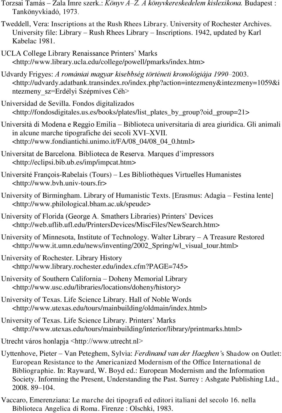 htm> Udvardy Frigyes: A romániai magyar kisebbség történeti kronológiája 1990 2003. <http://udvardy.adatbank.transindex.ro/index.php?