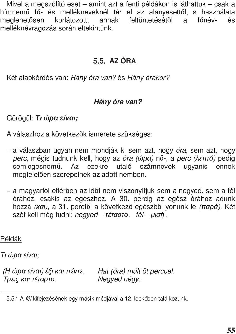 A válaszhoz a következ k ismerete szükséges: - a válaszban ugyan nem mondják ki sem azt, hogy óra, sem azt, hogy perc, mégis tudnunk kell, hogy az óra ( ) n -, a perc () pedig semlegesnem.