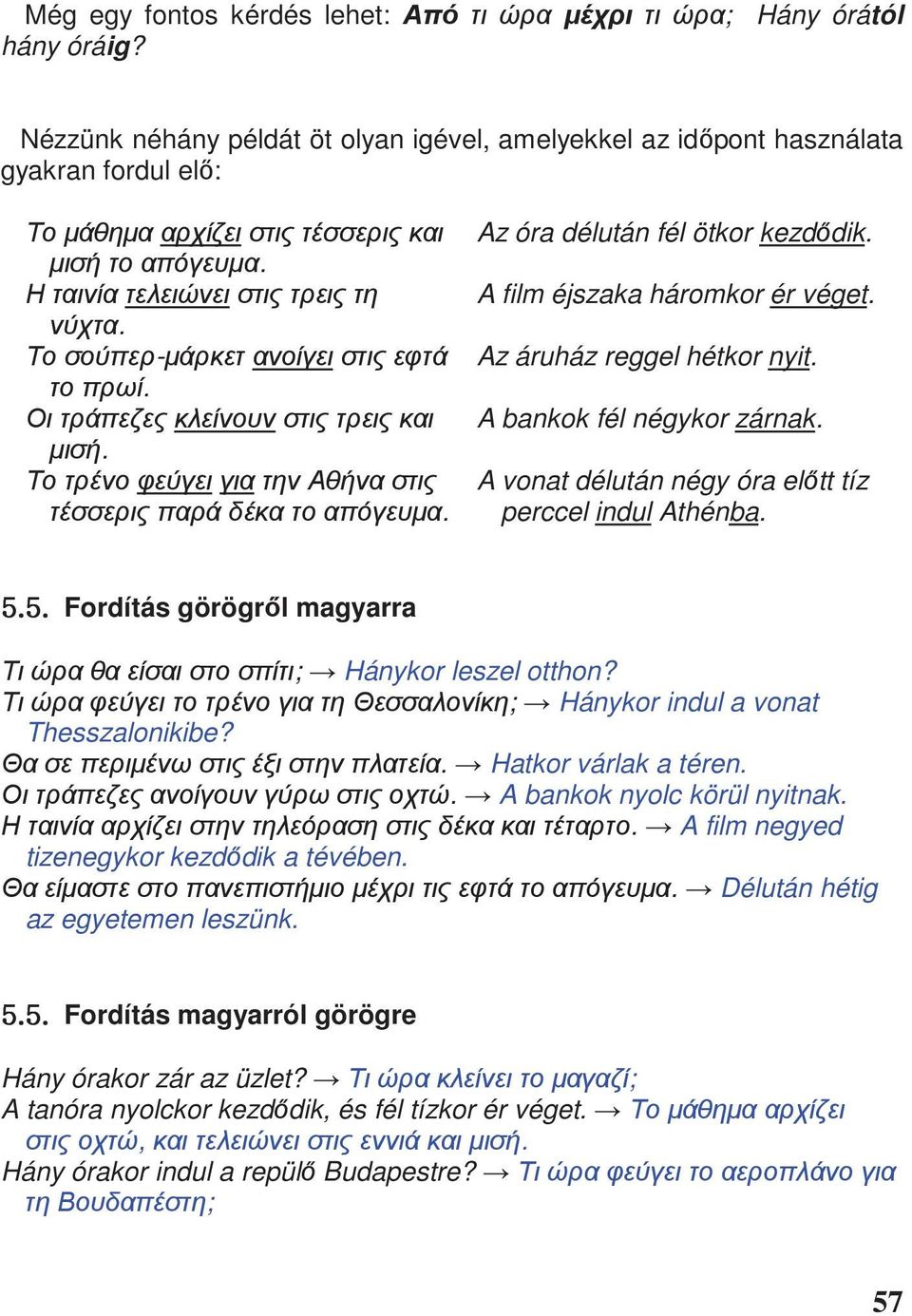 A vonat délután négy óra el tt tíz perccel indul Athénba. \U\U Fordítás görögr l magyarra ; Hánykor leszel otthon? ; Hánykor indul a vonat Thesszalonikibe?. Hatkor várlak a téren.