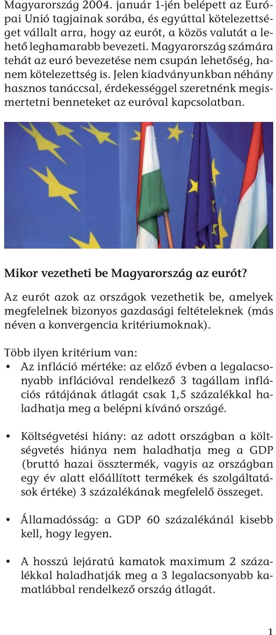Jelen kiadványunkban néhány hasznos tanáccsal, érdekességgel szeretnénk megismertetni benneteket az euróval kapcsolatban. Mikor vezetheti be Magyarország az eurót?