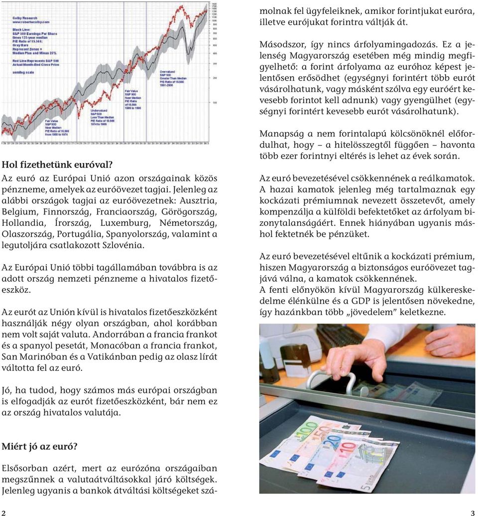 kevesebb forintot kell adnunk) vagy gyengülhet (egységnyi forintért kevesebb eurót vásárolhatunk). Hol fizethetünk euróval?