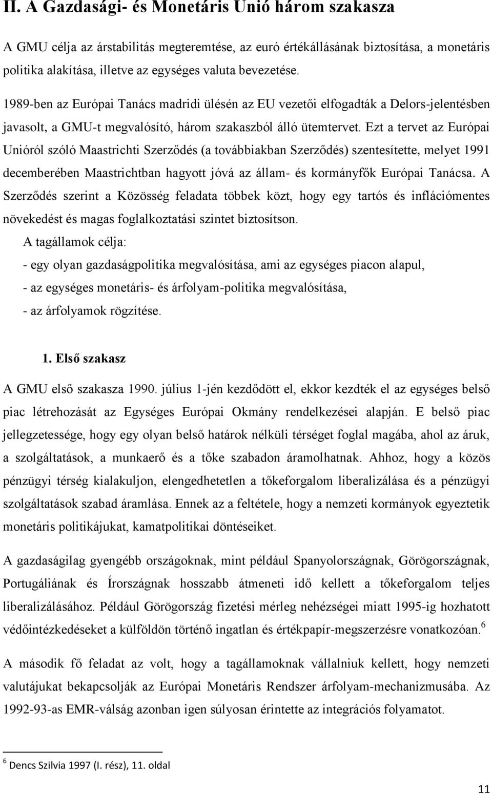 Ezt a tervet az Európai Unióról szóló Maastrichti Szerződés (a továbbiakban Szerződés) szentesítette, melyet 1991 decemberében Maastrichtban hagyott jóvá az állam- és kormányfők Európai Tanácsa.