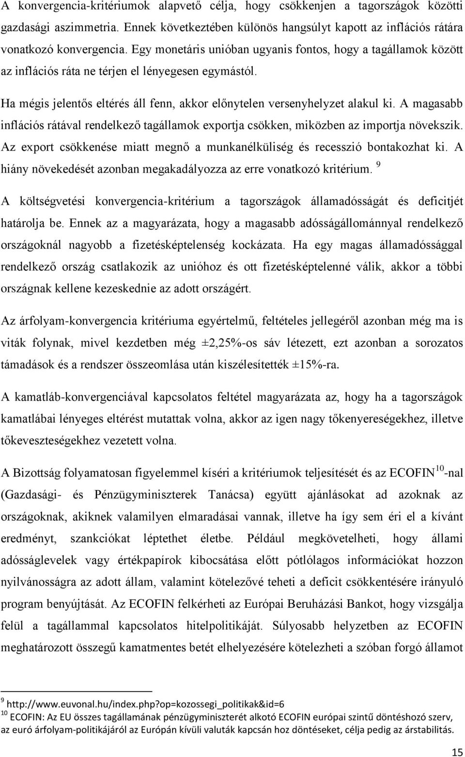 A magasabb inflációs rátával rendelkező tagállamok exportja csökken, miközben az importja növekszik. Az export csökkenése miatt megnő a munkanélküliség és recesszió bontakozhat ki.