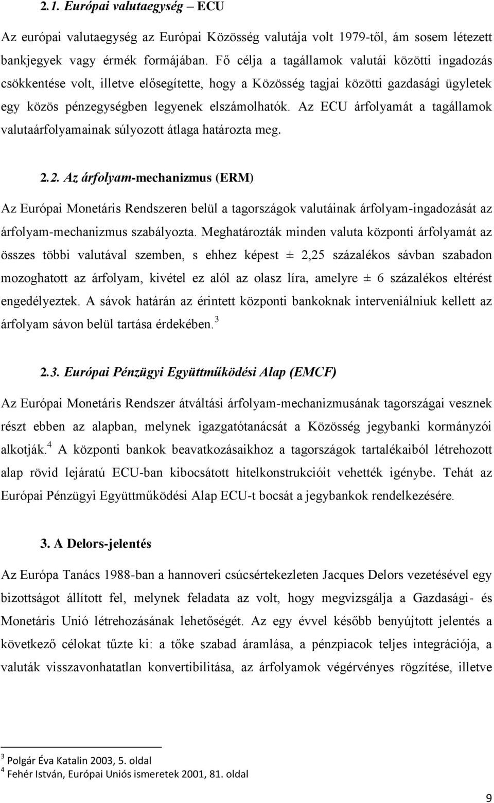 Az ECU árfolyamát a tagállamok valutaárfolyamainak súlyozott átlaga határozta meg. 2.