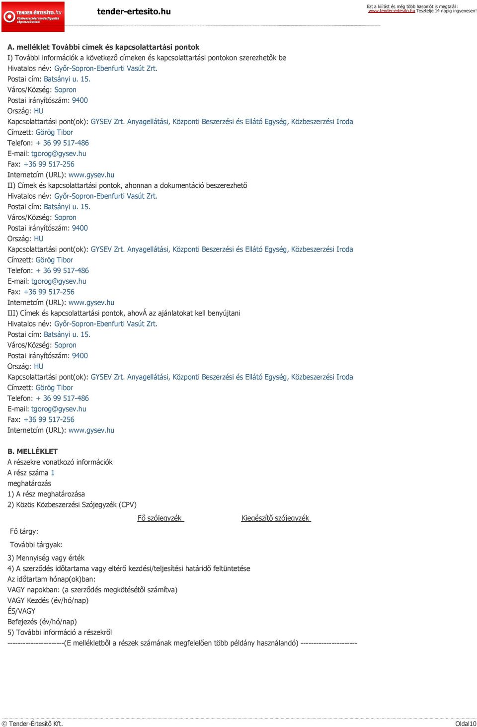 Anyagellátási, Központi Beszerzési és Ellátó Egység, Közbeszerzési Iroda Címzett: Görög Tibor Telefon: + 36 99 517-486 E-mail: tgorog@gysev.