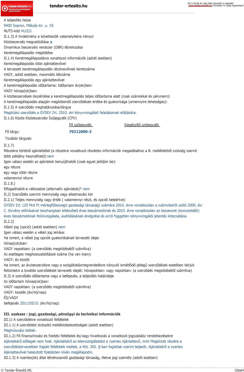 II.1.3) A hirdetmény a következők valamelyikére irányul Közbeszerzés megvalósítása Dinamikus beszerzési rendszer (DBR) létrehozása Keretmegállapodás megkötése II.1.4) Keretmegállapodásra vonatkozó