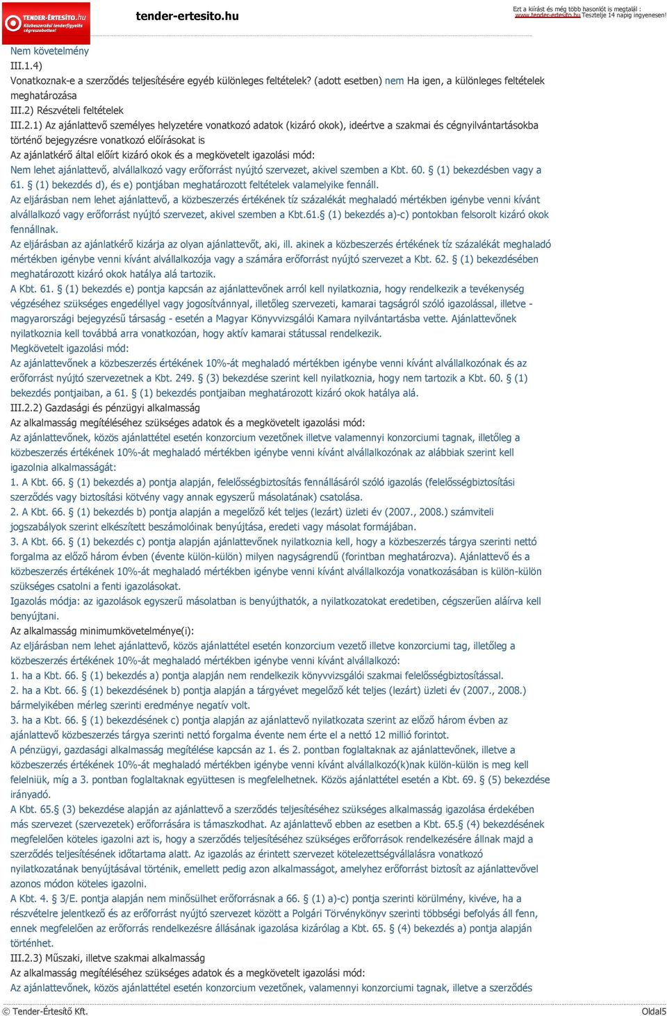 1) Az ajánlattevő személyes helyzetére vonatkozó adatok (kizáró okok), ideértve a szakmai és cégnyilvántartásokba történő bejegyzésre vonatkozó előírásokat is Az ajánlatkérő által előírt kizáró okok