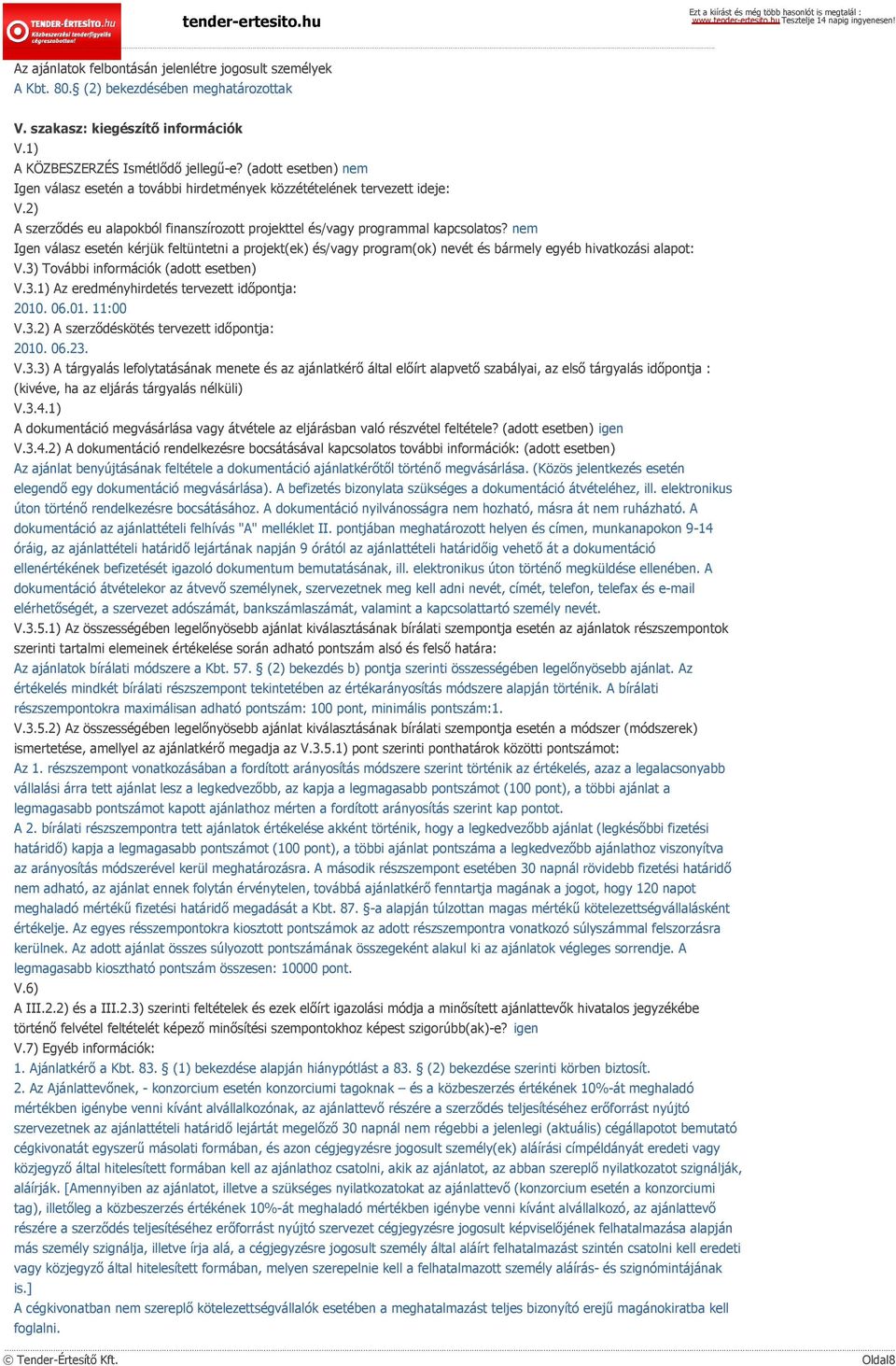 nem Igen válasz esetén kérjük feltüntetni a projekt(ek) és/vagy program(ok) nevét és bármely egyéb hivatkozási alapot: V.3) További információk (adott esetben) V.3.1) Az eredményhirdetés tervezett időpontja: 2010.