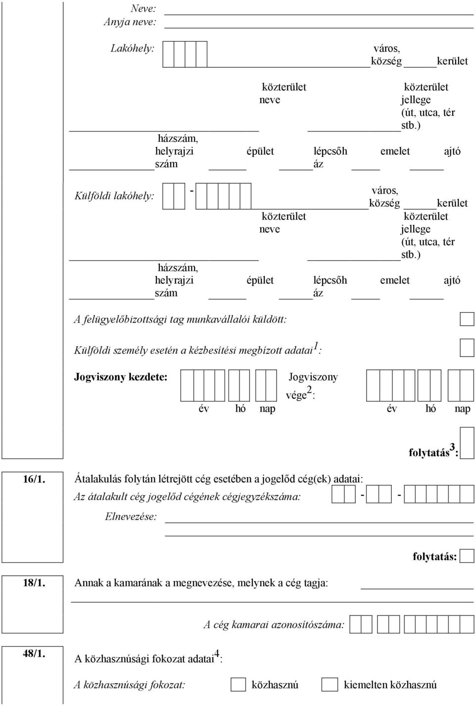 Áalakulás folyán lérejö cég esében a jogelıd cég(ek) adaai: Az áalakul cég jogelıd cégének cégjegyzéka: - - Elzése: folyaás: 18/1.