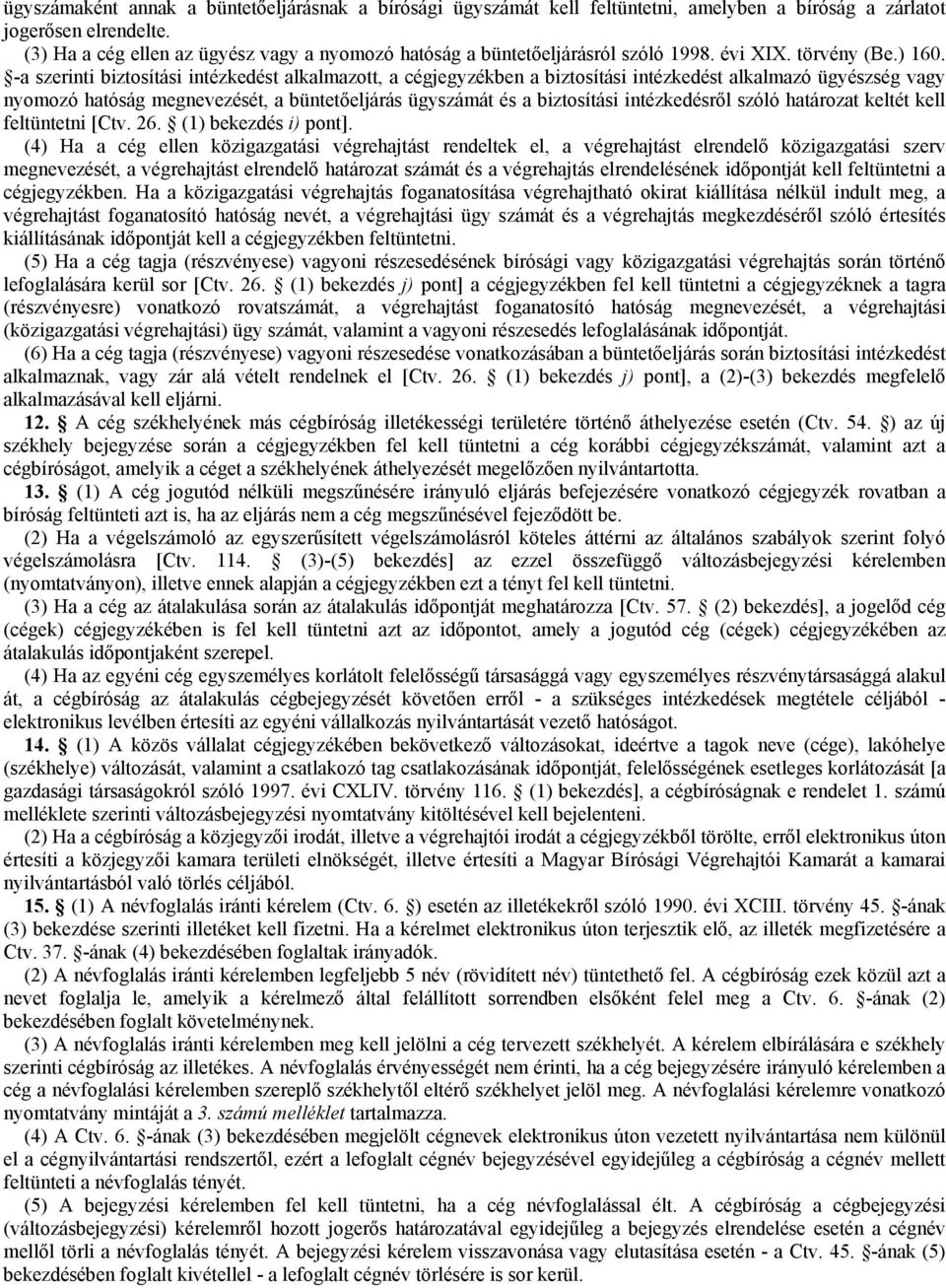 -a szerini bizosíási inézkedés alkalmazo, a cégjegyzékben a bizosíási inézkedés alkalmazó ügyészség vagy nyomozó haóság megzésé, a bünıeljárás ügyá és a bizosíási inézkedésrıl szóló haároza kelé kell