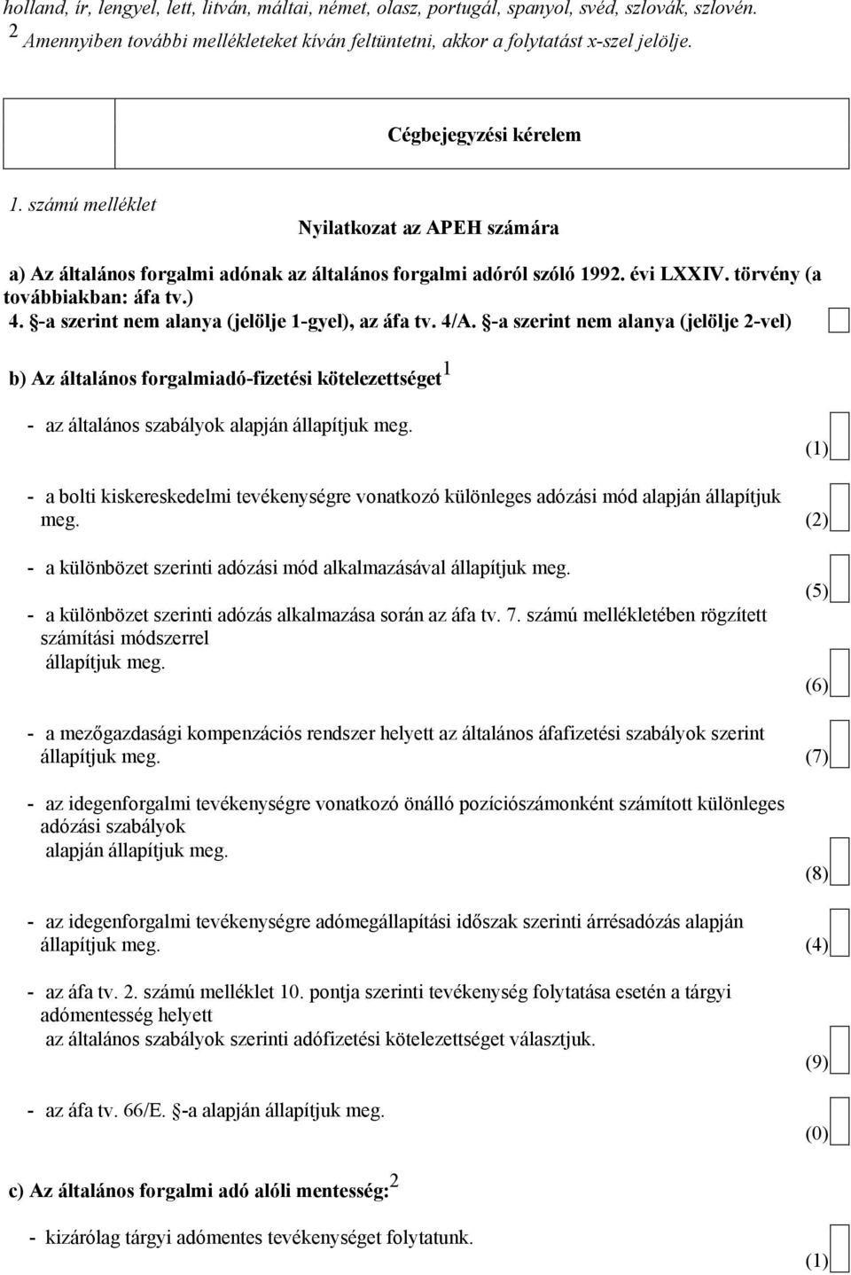 4/A. -a szerin nem alanya (jelölje 2-vel) b) Az álalános forgalmiadó-fizési köelezség 1 - az álalános szabályok alapján állapíjuk meg.