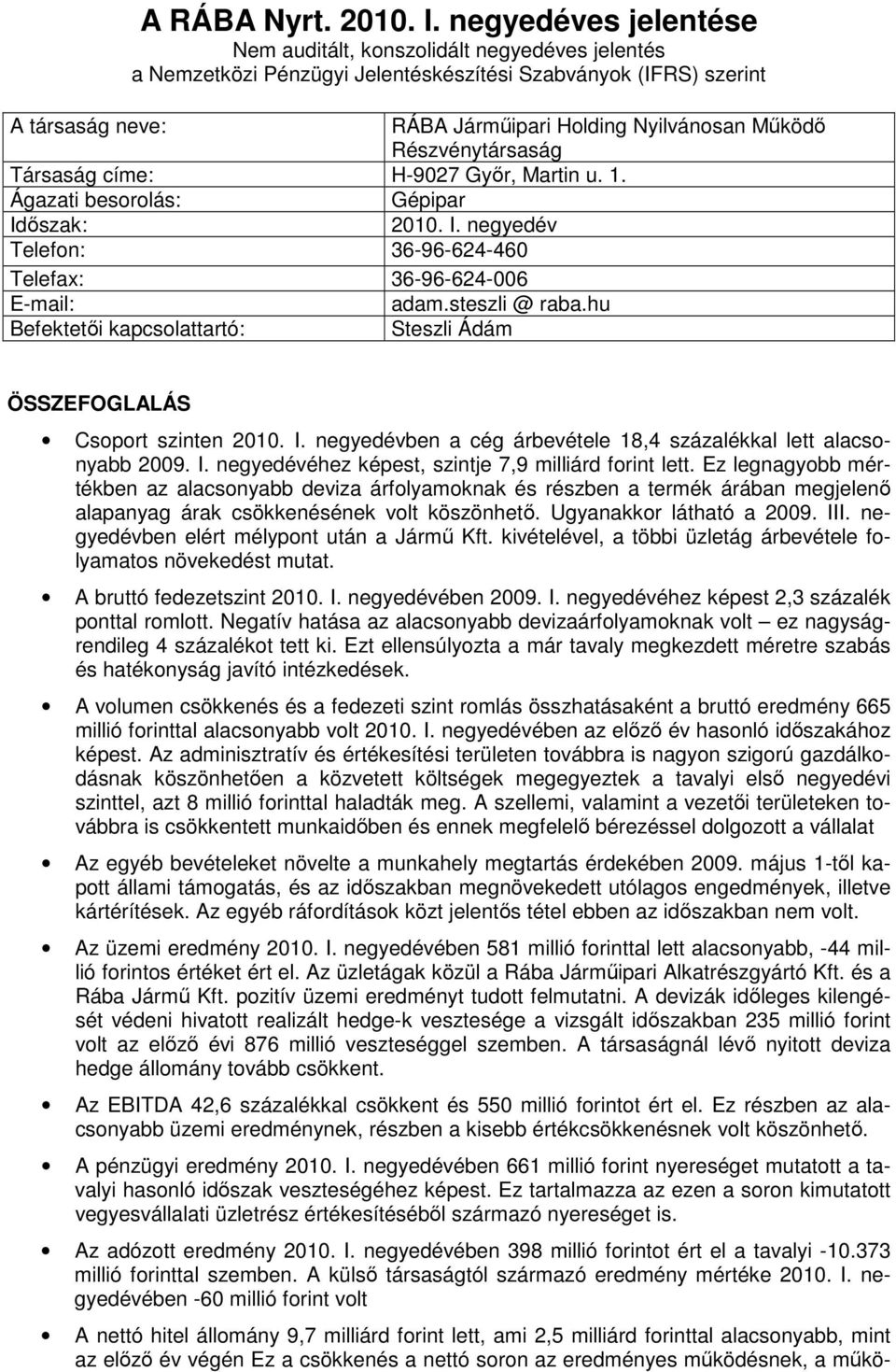 Részvénytársaság Társaság címe: H-9027 Gyır, Martin u. 1. Ágazati besorolás: Gépipar Idıszak: 2010. I. negyedév Telefon: 36-96-624-460 Telefax: 36-96-624-006 E-mail: adam.steszli @ raba.