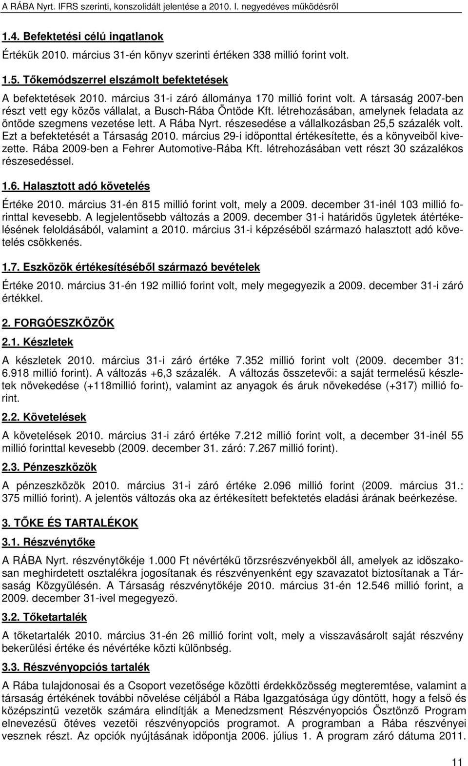 A Rába Nyrt. részesedése a vállalkozásban 25,5 százalék volt. Ezt a befektetését a Társaság 2010. március 29-i idıponttal értékesítette, és a könyveibıl kivezette.