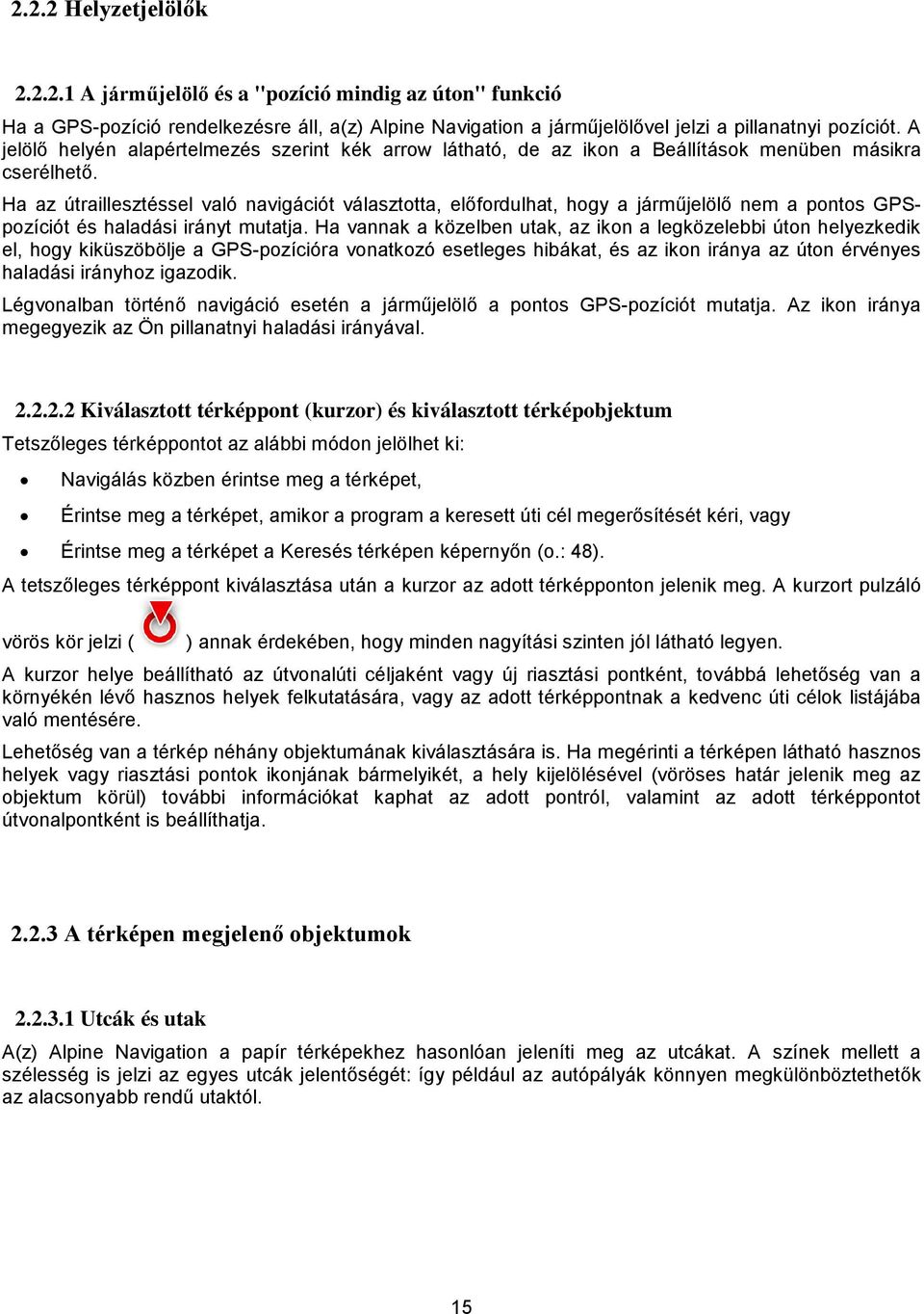 Ha az útraillesztéssel való navigációt választotta, előfordulhat, hogy a járműjelölő nem a pontos GPSpozíciót és haladási irányt mutatja.