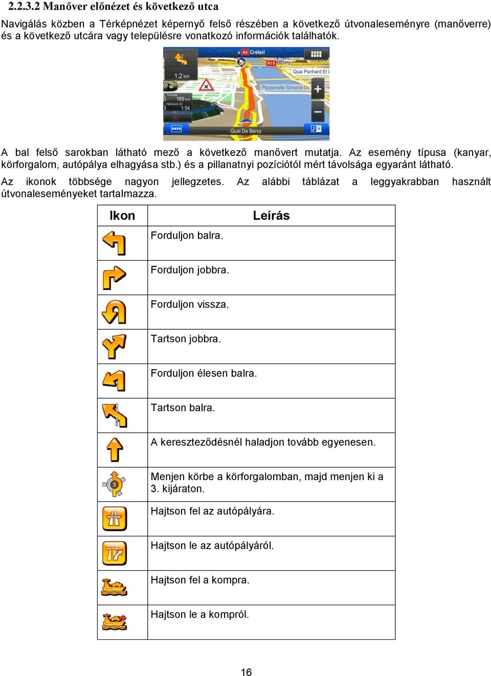 találhatók. A bal felső sarokban látható mező a következő manővert mutatja. Az esemény típusa (kanyar, körforgalom, autópálya elhagyása stb.