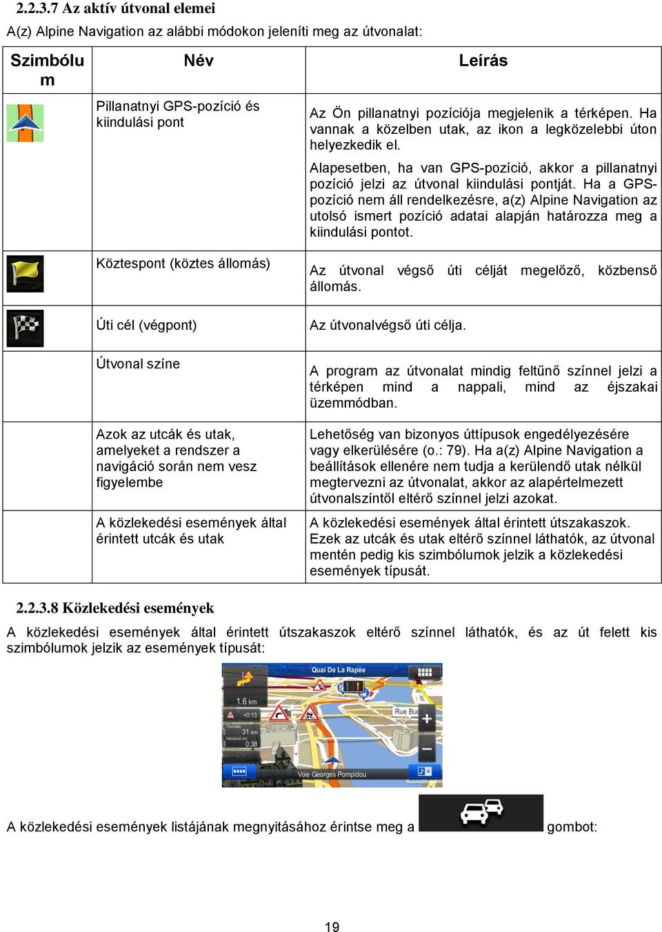 térképen. Ha vannak a közelben utak, az ikon a legközelebbi úton helyezkedik el. Alapesetben, ha van GPS-pozíció, akkor a pillanatnyi pozíció jelzi az útvonal kiindulási pontját.