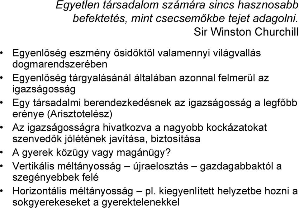 igazságosság Egy társadalmi berendezkedésnek az igazságosság a legfőbb erénye (Arisztotelész) Az igazságosságra hivatkozva a nagyobb kockázatokat szenvedők