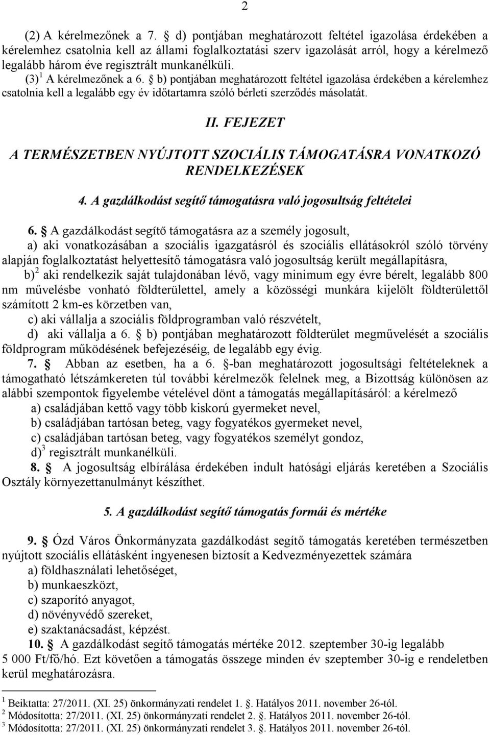 (3) 1 A kérelmezőnek a 6. b) pontjában meghatározott feltétel igazolása érdekében a kérelemhez csatolnia kell a legalább egy év időtartamra szóló bérleti szerződés másolatát. II.