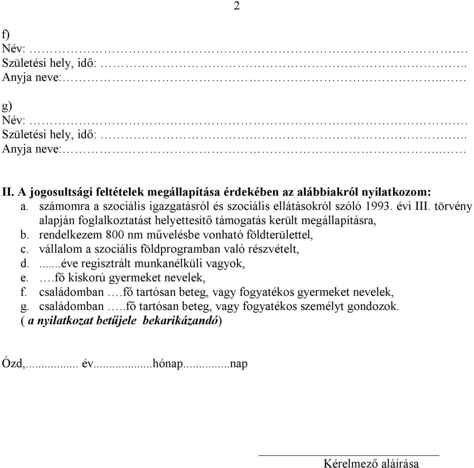 vállalom a szociális földprogramban való részvételt, d....éve regisztrált munkanélküli vagyok, e..fő kiskorú gyermeket nevelek, f. családomban.