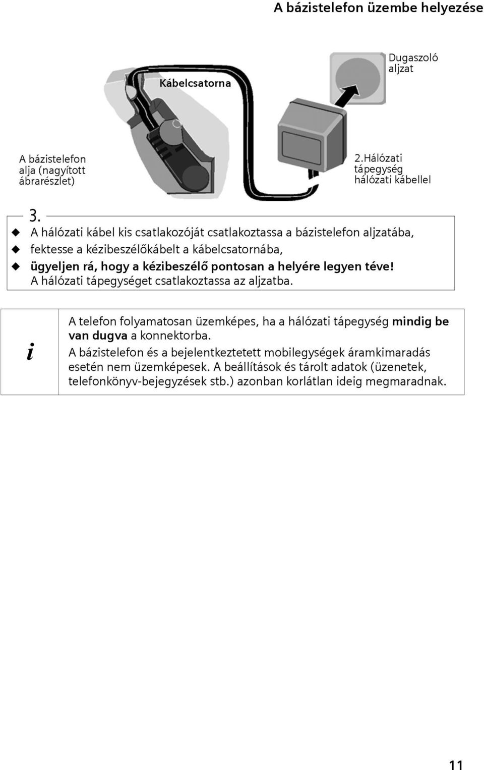 helyére legyen téve! A hálózat tápegységet csatlakoztassa az aljzatba. A telefon folyamatosan üzemképes, ha a hálózat tápegység mndg be van dugva a konnektorba.