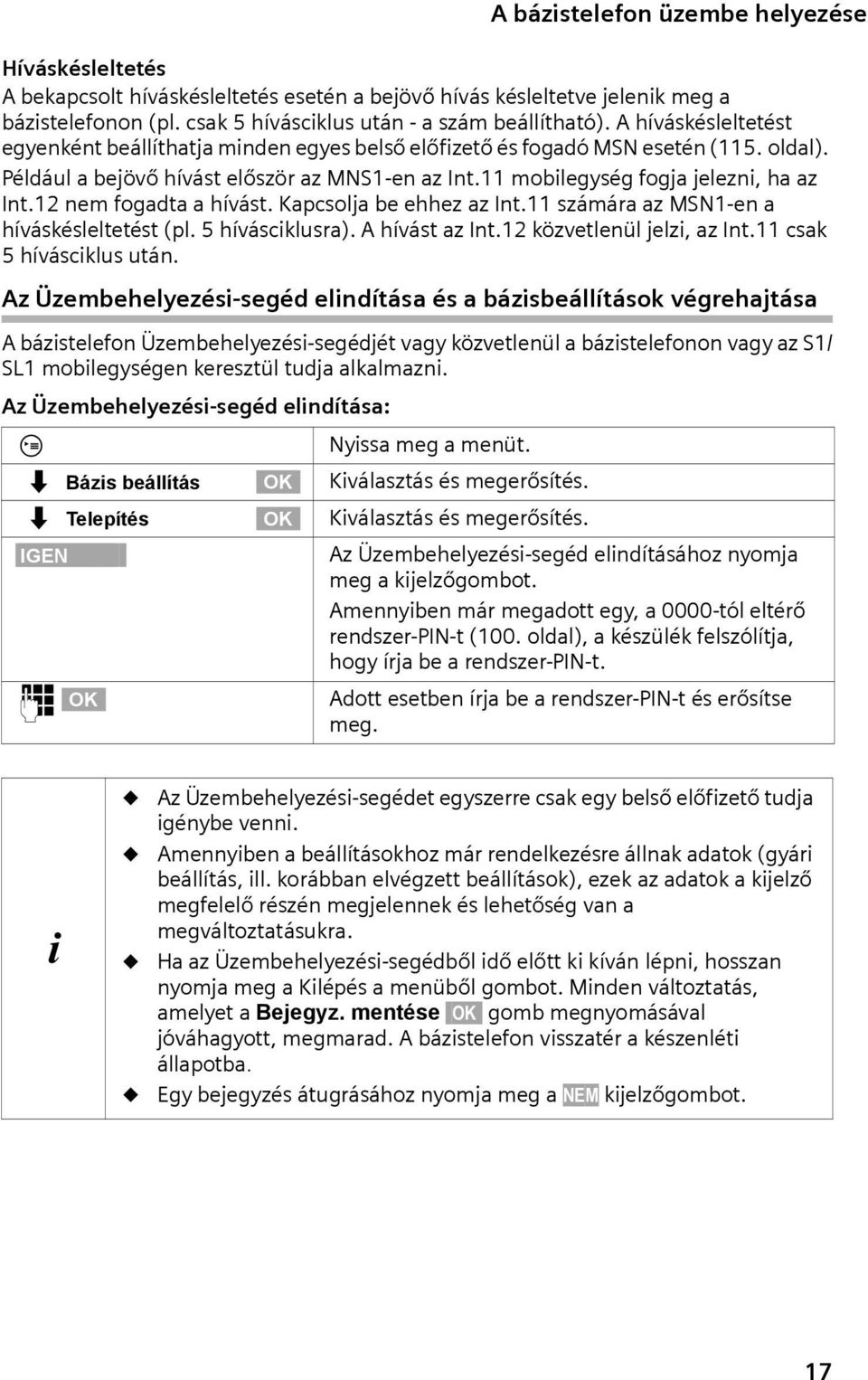 12 nem fogadta a hívást. Kapcsolja be ehhez az Int.11 számára az MSN1-en a híváskésleltetést (pl. 5 híváscklusra). A hívást az Int.12 közvetlenül jelz, az Int.11 csak 5 híváscklus után.