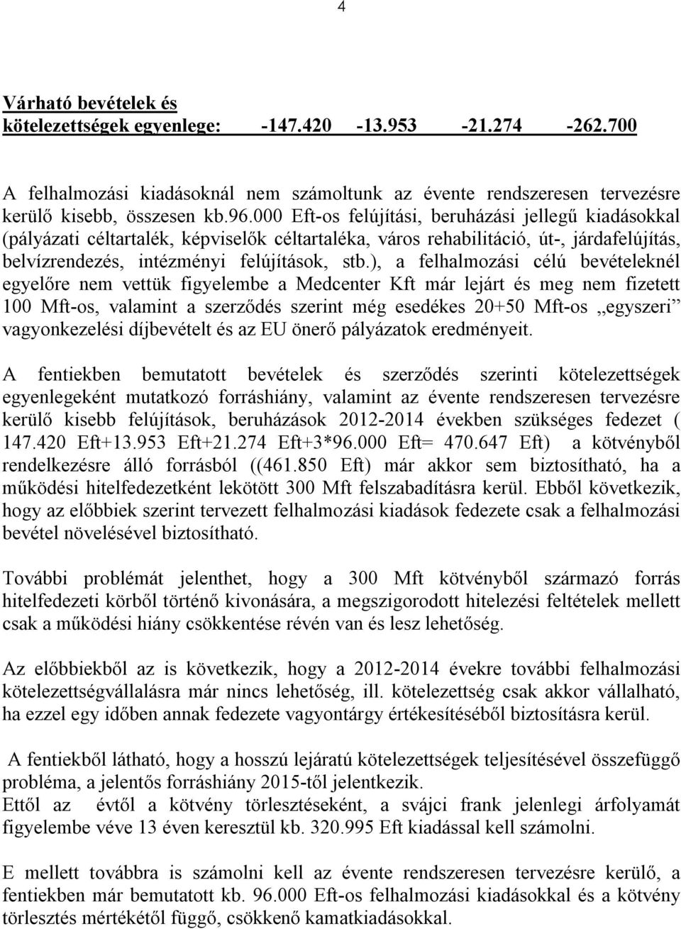 ), a felhalmozási célú bevételeknél egyelőre nem vettük figyelembe a Medcenter Kft már lejárt és meg nem fizetett 100 Mft-os, valamint a szerződés szerint még esedékes 20+50 Mft-os egyszeri
