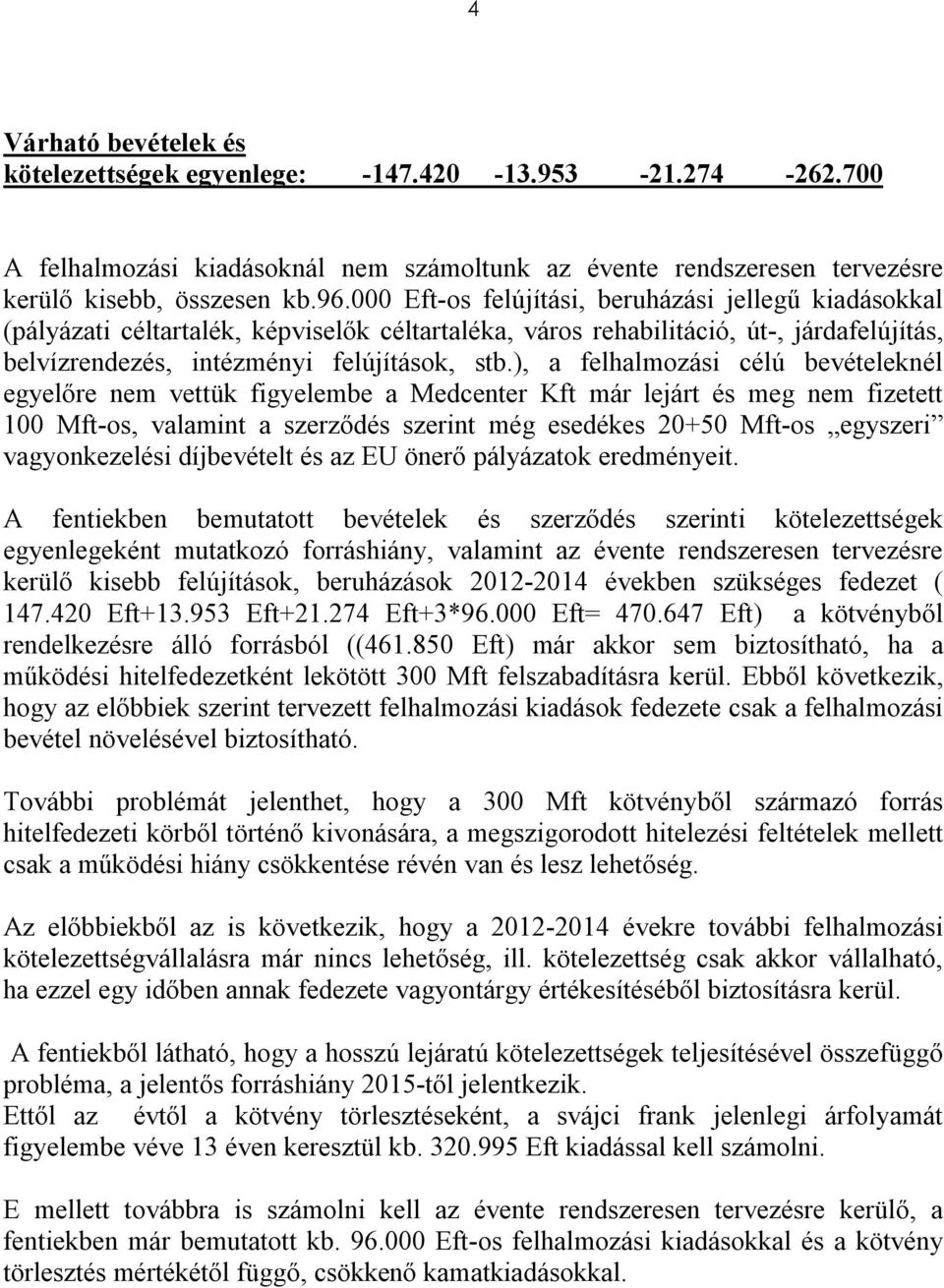 ), a felhalmozási célú bevételeknél egyelőre nem vettük figyelembe a Medcenter Kft már lejárt és meg nem fizetett 100 Mft-os, valamint a szerződés szerint még esedékes 20+50 Mft-os egyszeri