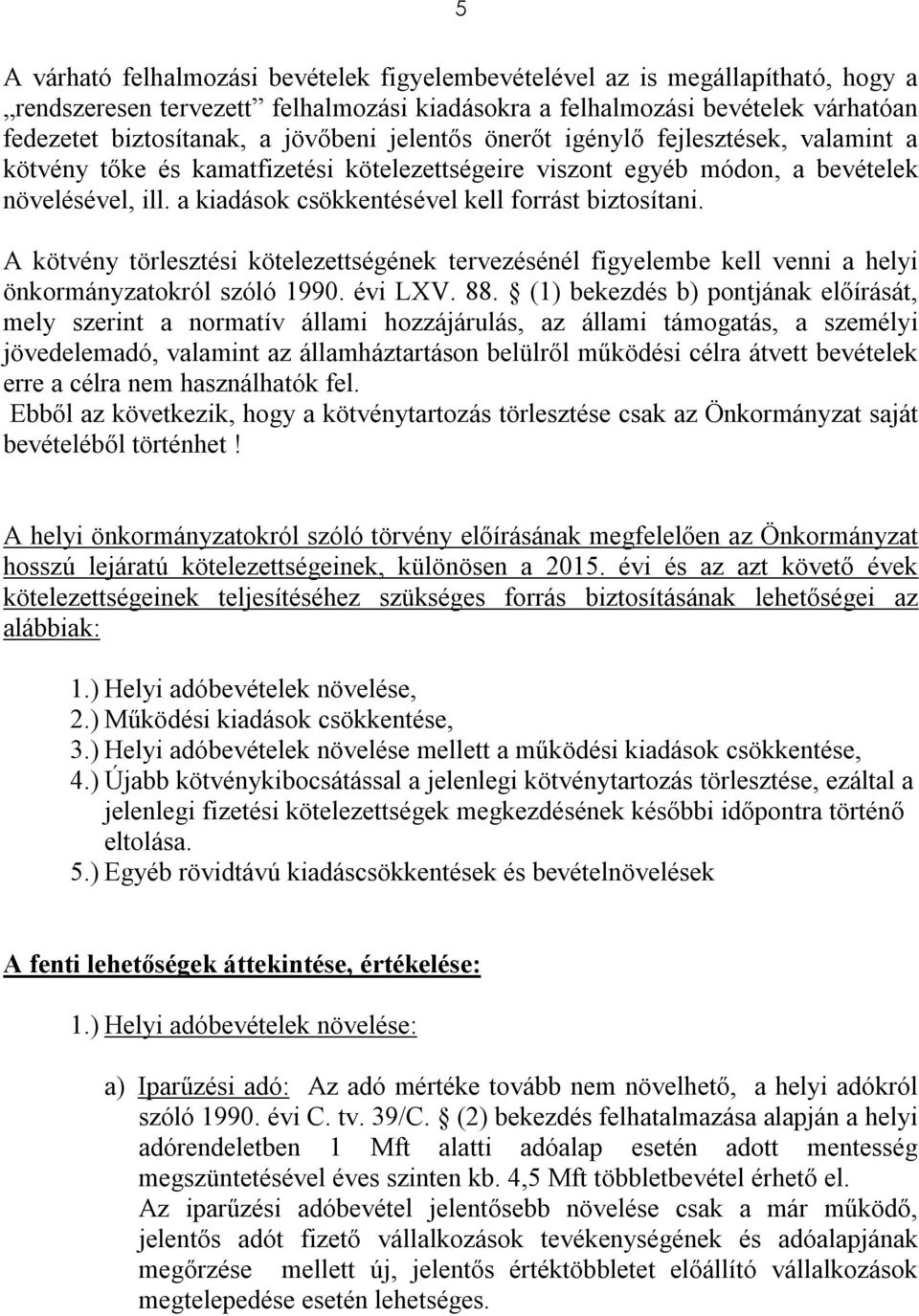 a kiadások csökkentésével kell forrást biztosítani. A kötvény törlesztési kötelezettségének tervezésénél figyelembe kell venni a helyi önkormányzatokról szóló 1990. évi LXV. 88.