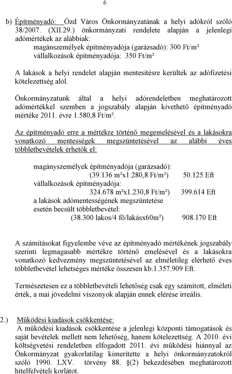 mentesítésre kerültek az adófizetési kötelezettség alól. Önkormányzatunk által a helyi adórendeletben meghatározott adómértékkel szemben a jogszabály alapján kivethető építményadó mértéke 2011.