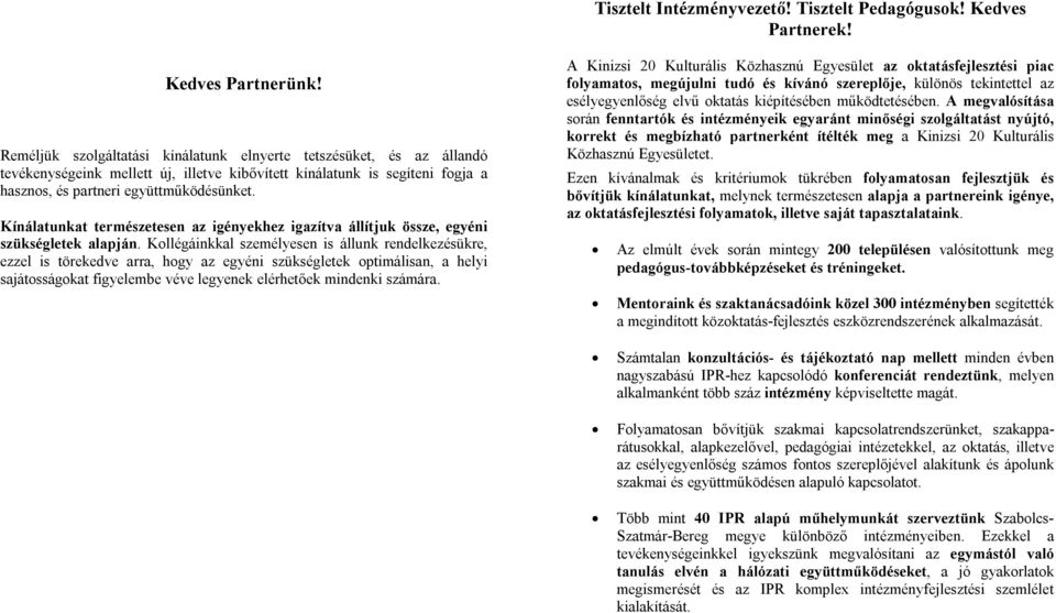 Kínálatunkat természetesen az igényekhez igazítva állítjuk össze, egyéni szükségletek alapján.