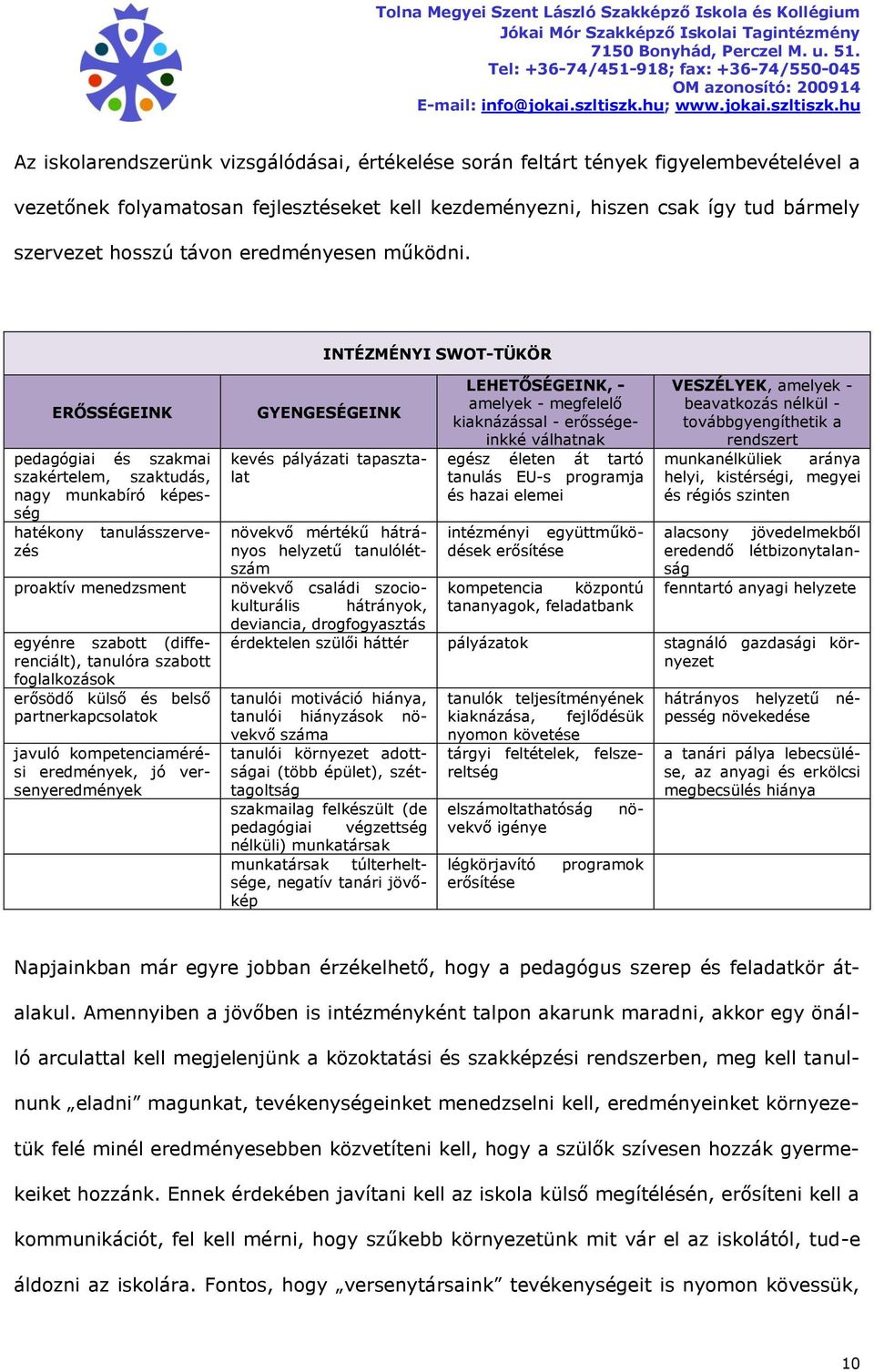 INTÉZMÉNYI SWOT-TÜKÖR ERŐSSÉGEINK pedagógiai és szakmai szakértelem, szaktudás, nagy munkabíró képesség hatékony tanulásszervezés proaktív menedzsment egyénre szabott (differenciált), tanulóra